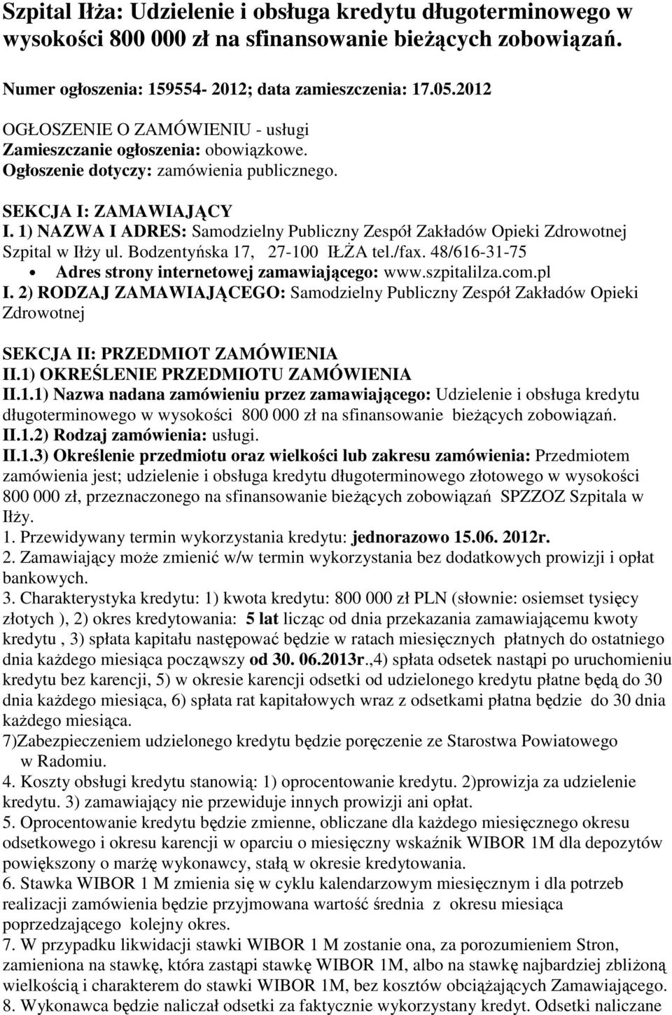 1) NAZWA I ADRES: Samodzielny Publiczny Zespół Zakładów Opieki Zdrowotnej Szpital w Iłży ul. Bodzentyńska 17, 27-100 IŁŻA tel./fax. 48/616-31-75 Adres strony internetowej zamawiającego: www.