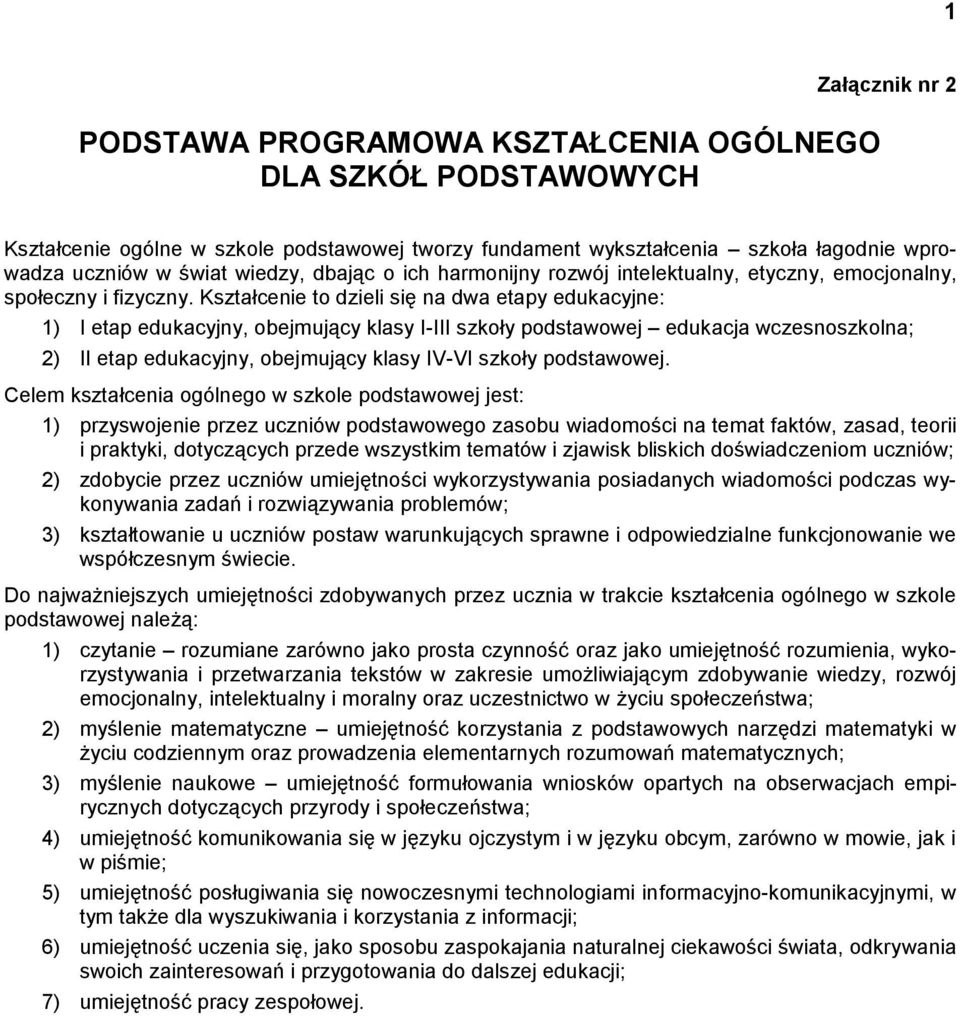 Kształcenie to dzieli się na dwa etapy edukacyjne: 1) I etap edukacyjny, obejmujący klasy I-III szkoły podstawowej edukacja wczesnoszkolna; 2) II etap edukacyjny, obejmujący klasy IV-VI szkoły