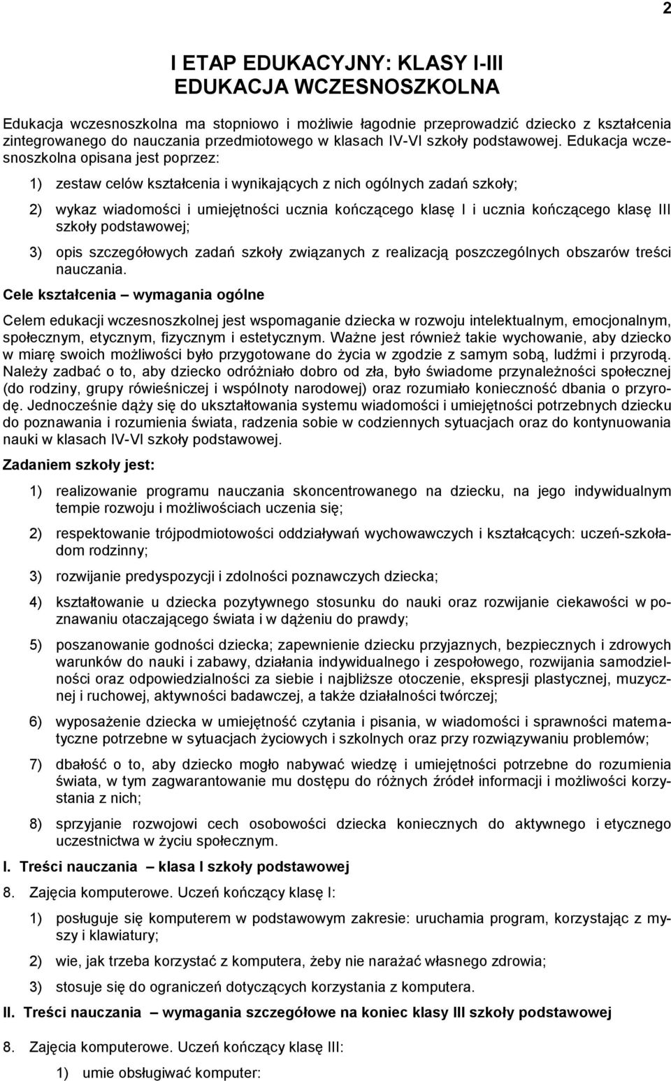 Edukacja wczesnoszkolna opisana jest poprzez: 1) zestaw celów kształcenia i wynikających z nich ogólnych zadań szkoły; 2) wykaz wiadomości i umiejętności ucznia kończącego klasę I i ucznia kończącego