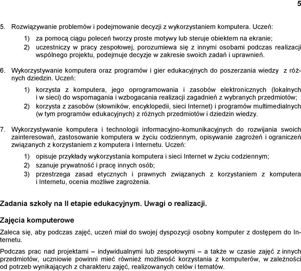 podejmuje decyzje w zakresie swoich zadań i uprawnień. 6. Wykorzystywanie komputera oraz programów i gier edukacyjnych do poszerzania wiedzy z różnych dziedzin.