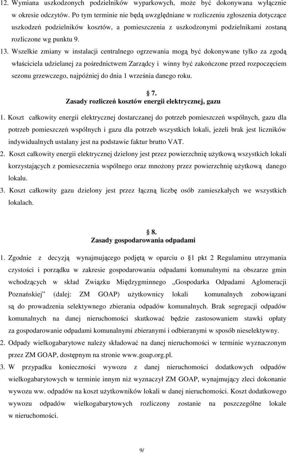 Wszelkie zmiany w instalacji centralnego ogrzewania mogą być dokonywane tylko za zgodą właściciela udzielanej za pośrednictwem Zarządcy i winny być zakończone przed rozpoczęciem sezonu grzewczego,