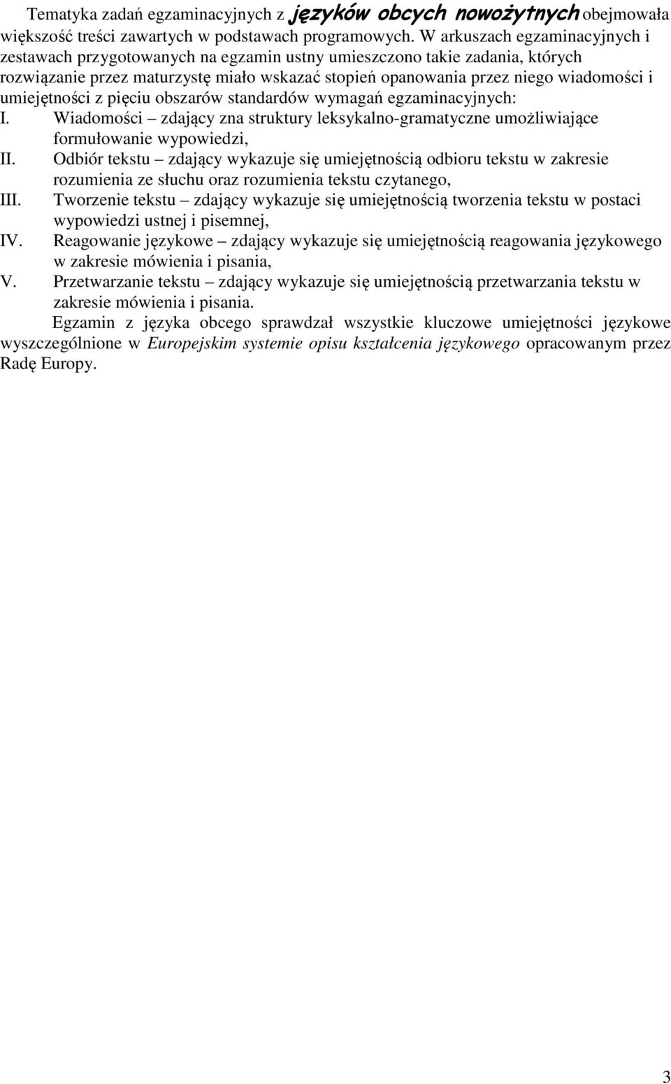 umiejętności z pięciu obszarów standardów wymagań egzaminacyjnych: I. Wiadomości zdający zna struktury leksykalno-gramatyczne umożliwiające II. III. IV.