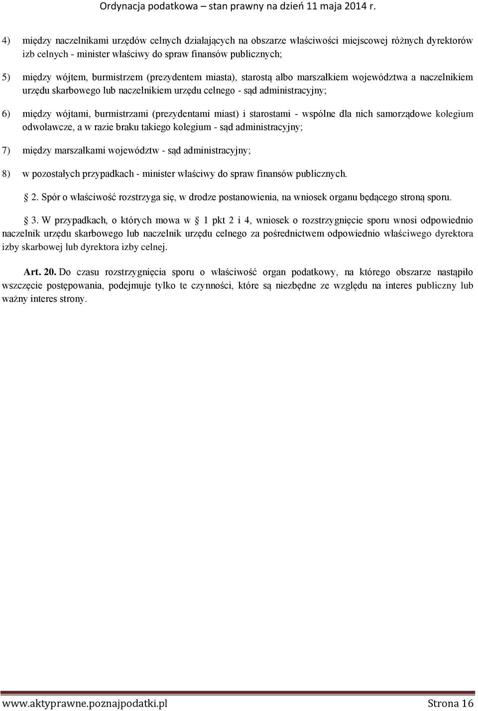 miast) i starostami - wspólne dla nich samorządowe kolegium odwoławcze, a w razie braku takiego kolegium - sąd administracyjny; 7) między marszałkami województw - sąd administracyjny; 8) w