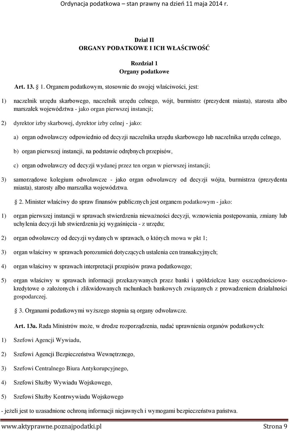 . 1. Organem podatkowym, stosownie do swojej właściwości, jest: 1) naczelnik urzędu skarbowego, naczelnik urzędu celnego, wójt, burmistrz (prezydent miasta), starosta albo marszałek województwa -