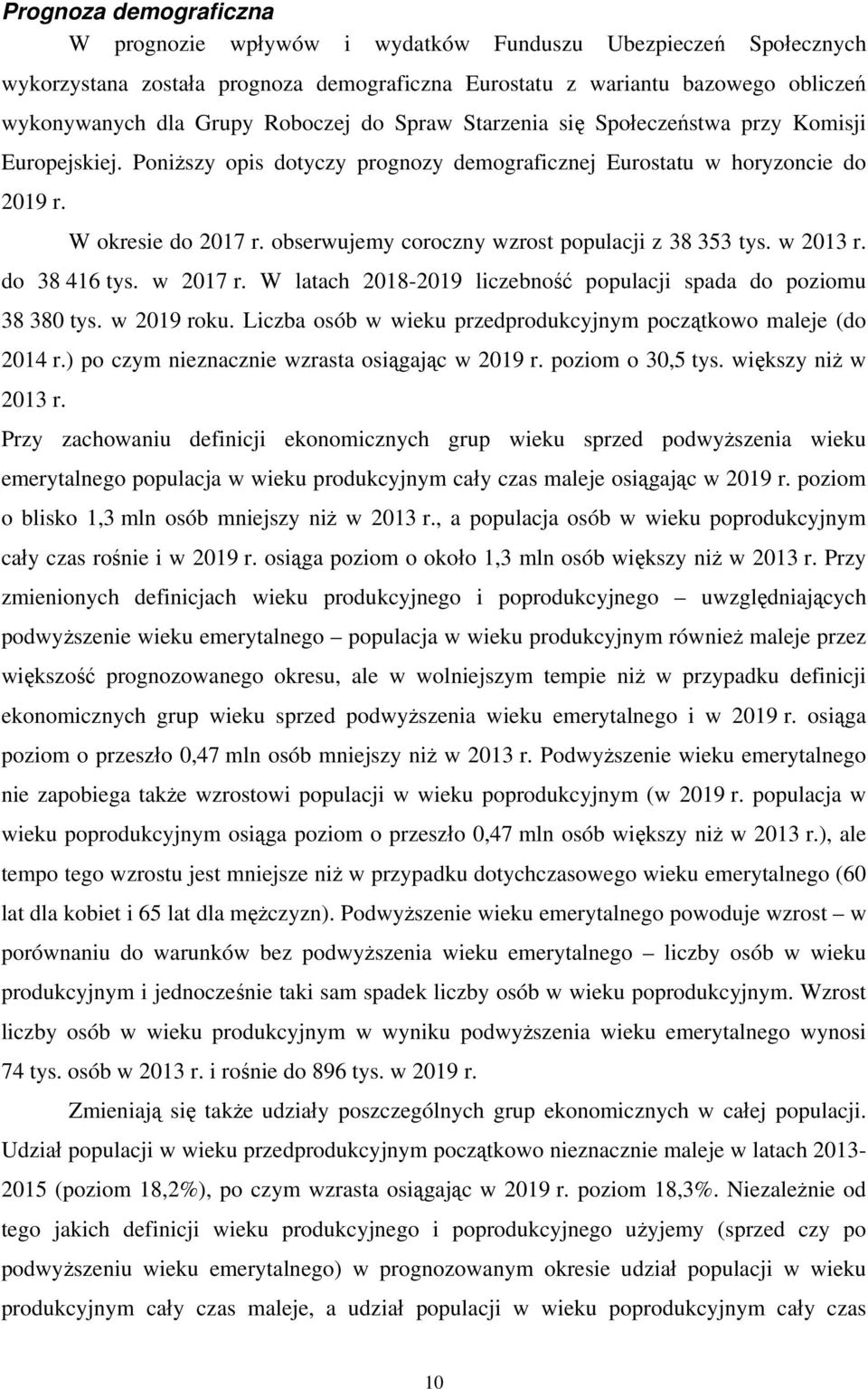 obserwujemy coroczny wzrost populacji z 38 353 tys. w 2013 r. do 38 416 tys. w 2017 r. W latach 2018-2019 liczebność populacji spada do poziomu 38 380 tys. w 2019 roku.