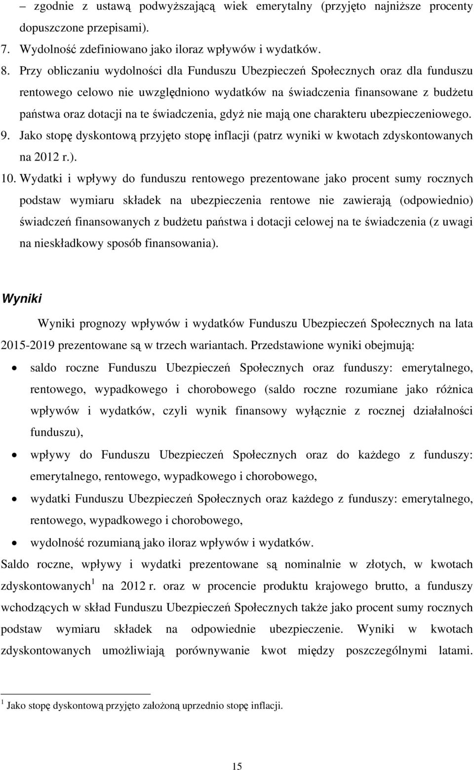 świadczenia, gdyż nie mają one charakteru ubezpieczeniowego. 9. Jako stopę dyskontową przyjęto stopę inflacji (patrz wyniki w kwotach zdyskontowanych na 2012 r.). 10.