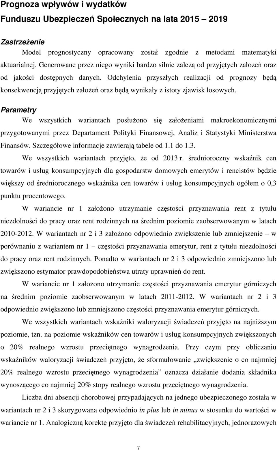 Odchylenia przyszłych realizacji od prognozy będą konsekwencją przyjętych założeń oraz będą wynikały z istoty zjawisk losowych.