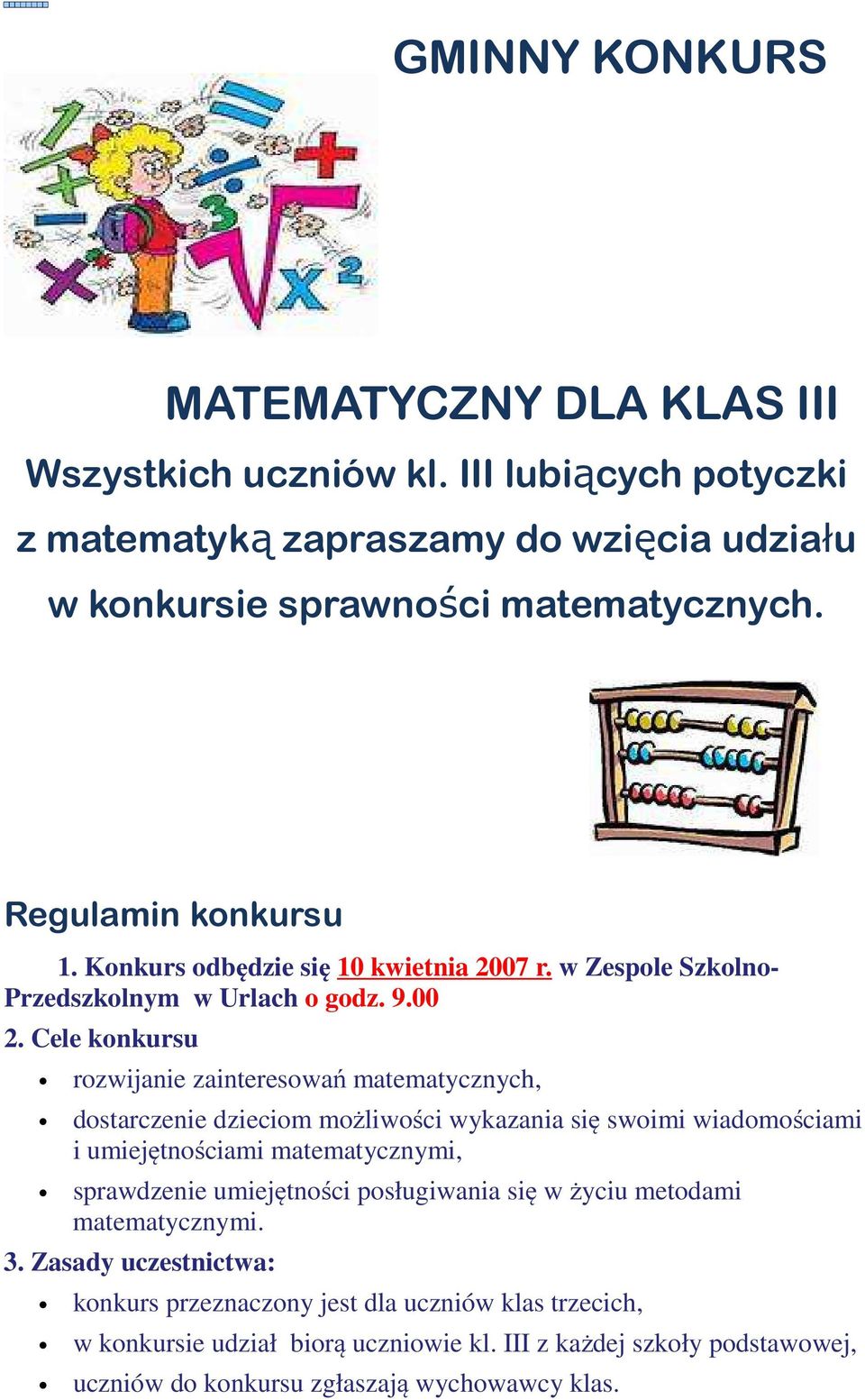 Cele konkursu rozwijanie zainteresowań matematycznych, dostarczenie dzieciom możliwości wykazania się swoimi wiadomościami i umiejętnościami matematycznymi, sprawdzenie