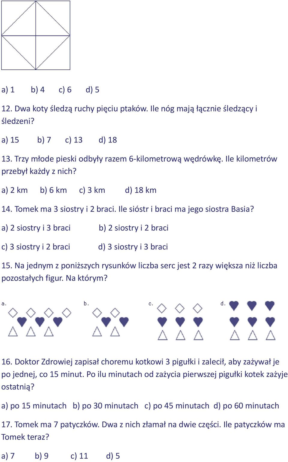 a) 2 siostry i 3 braci b) 2 siostry i 2 braci c) 3 siostry i 2 braci d) 3 siostry i 3 braci 15. Na jednym z poniższych rysunków liczba serc jest 2 razy większa niż liczba pozostałych figur. Na którym?