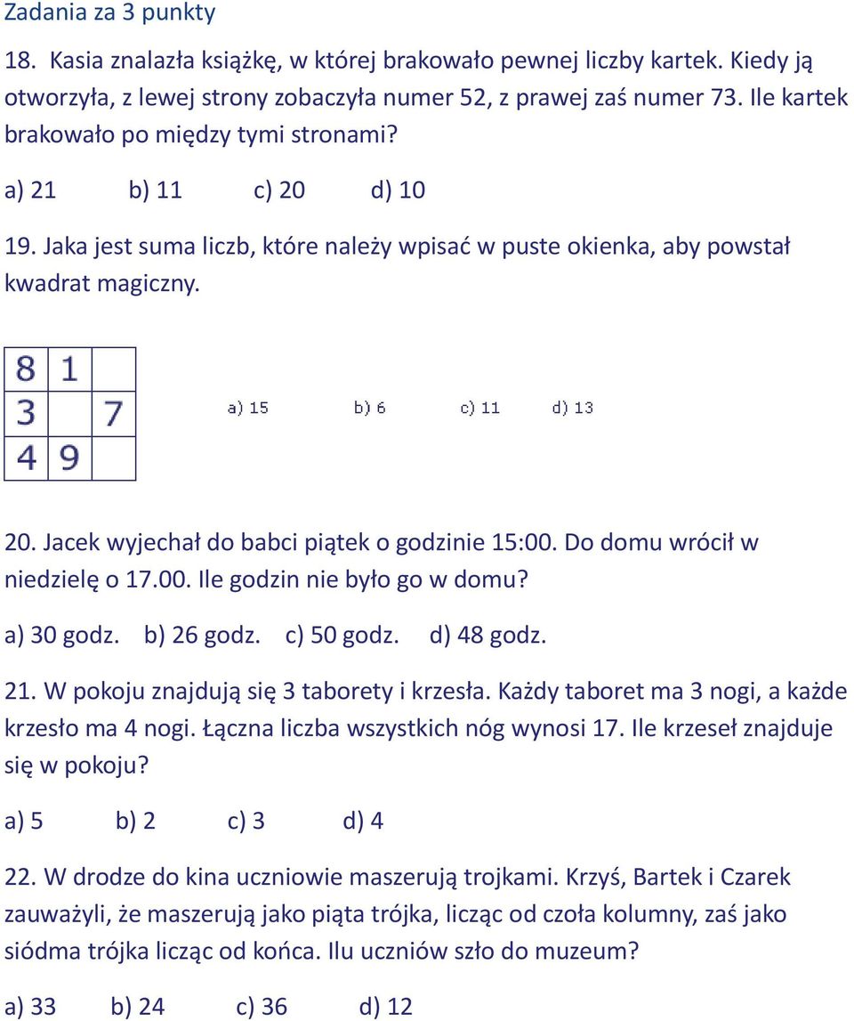 Do domu wrócił w niedzielę o 17.00. Ile godzin nie było go w domu? a) 30 godz. b) 26 godz. c) 50 godz. d) 48 godz. 21. W pokoju znajdują się 3 taborety i krzesła.