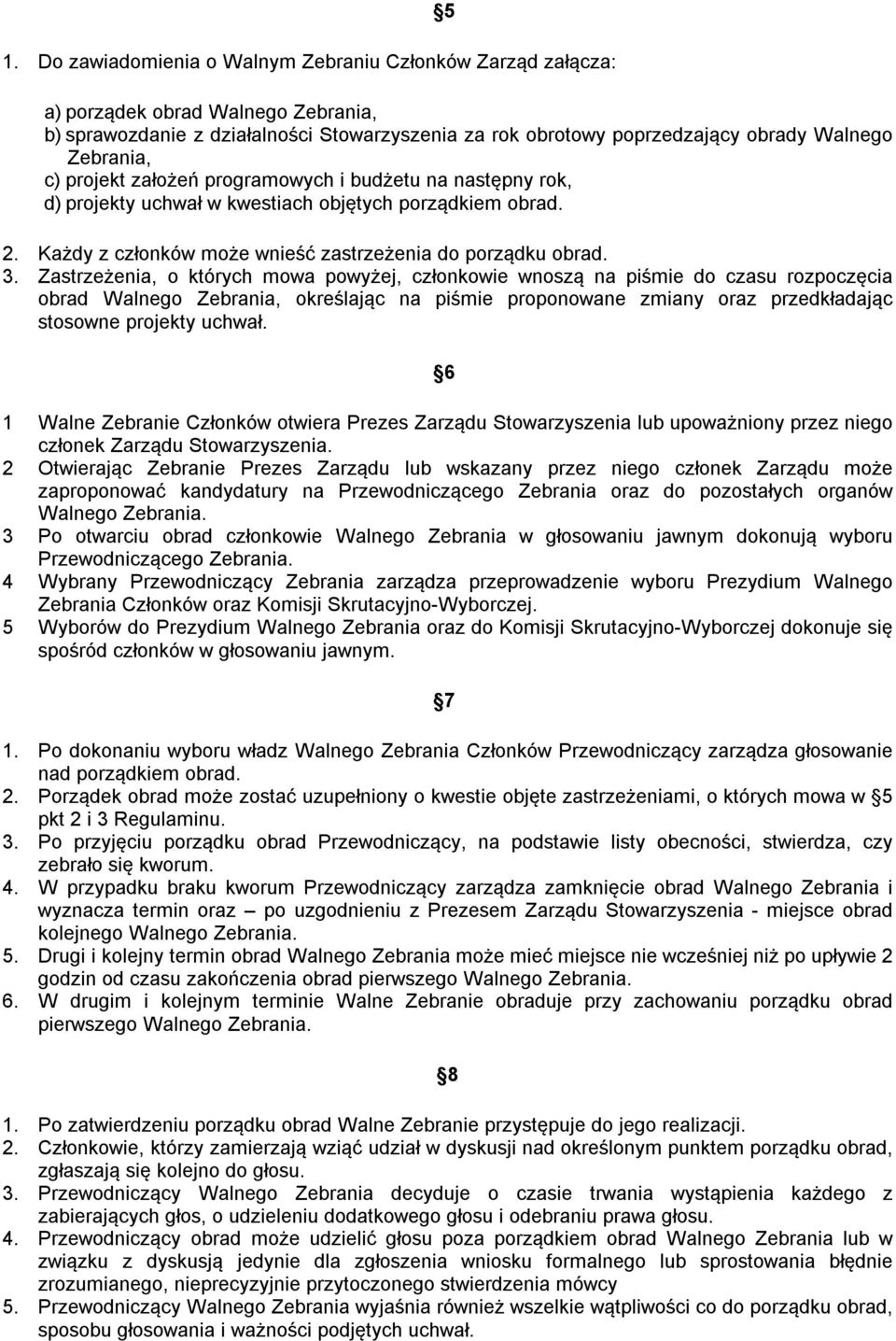 Zastrzeżenia, o których mowa powyżej, członkowie wnoszą na piśmie do czasu rozpoczęcia obrad Walnego Zebrania, określając na piśmie proponowane zmiany oraz przedkładając stosowne projekty uchwał.