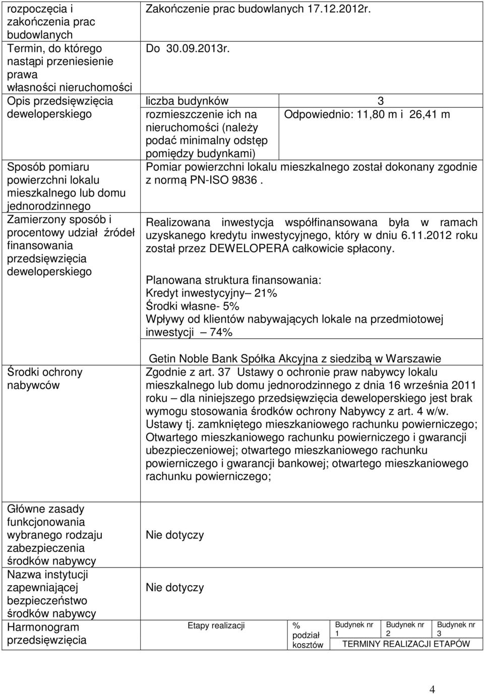 liczba budynków 3 rozmieszczenie ich na Odpowiednio: 11,80 m i 26,41 m nieruchomości (należy podać minimalny odstęp pomiędzy budynkami) Pomiar powierzchni lokalu mieszkalnego został dokonany zgodnie