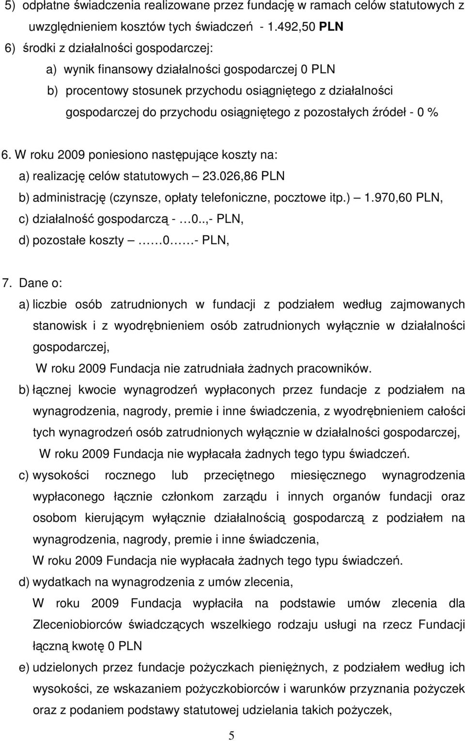 osiągniętego z pozostałych źródeł - 0 % 6. W roku 2009 poniesiono następujące koszty na: a) realizację celów statutowych 23.026,86 PLN b) administrację (czynsze, opłaty telefoniczne, pocztowe itp.) 1.