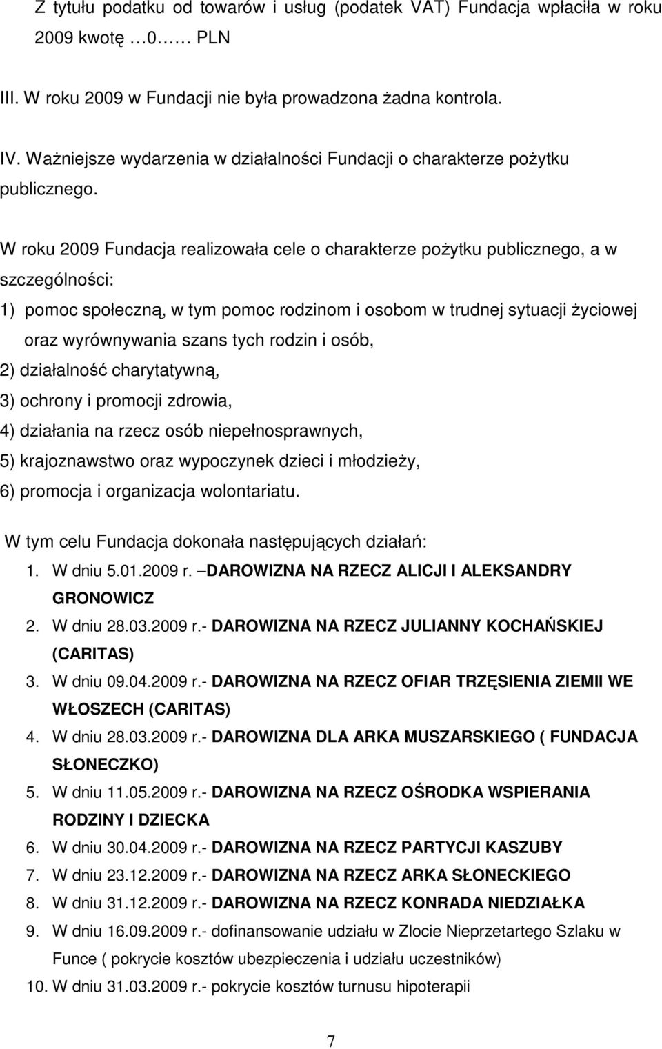 W roku 2009 Fundacja realizowała cele o charakterze pożytku publicznego, a w szczególności: 1) pomoc społeczną, w tym pomoc rodzinom i osobom w trudnej sytuacji życiowej oraz wyrównywania szans tych