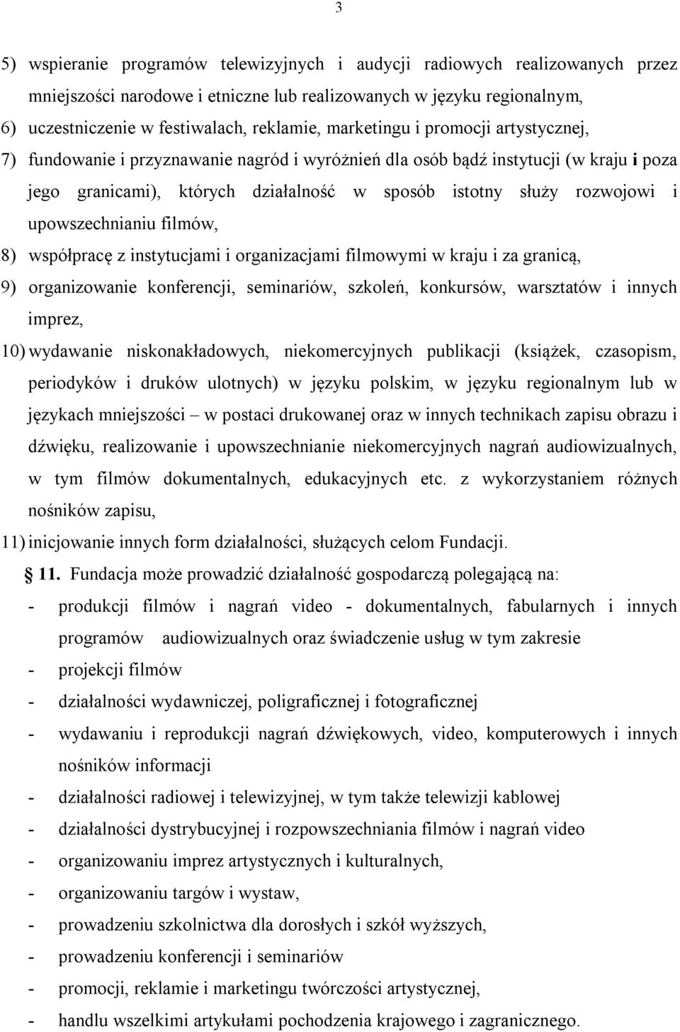 upowszechnianiu filmów, 8) współpracę z instytucjami i organizacjami filmowymi w kraju i za granicą, 9) organizowanie konferencji, seminariów, szkoleń, konkursów, warsztatów i innych imprez, 10)