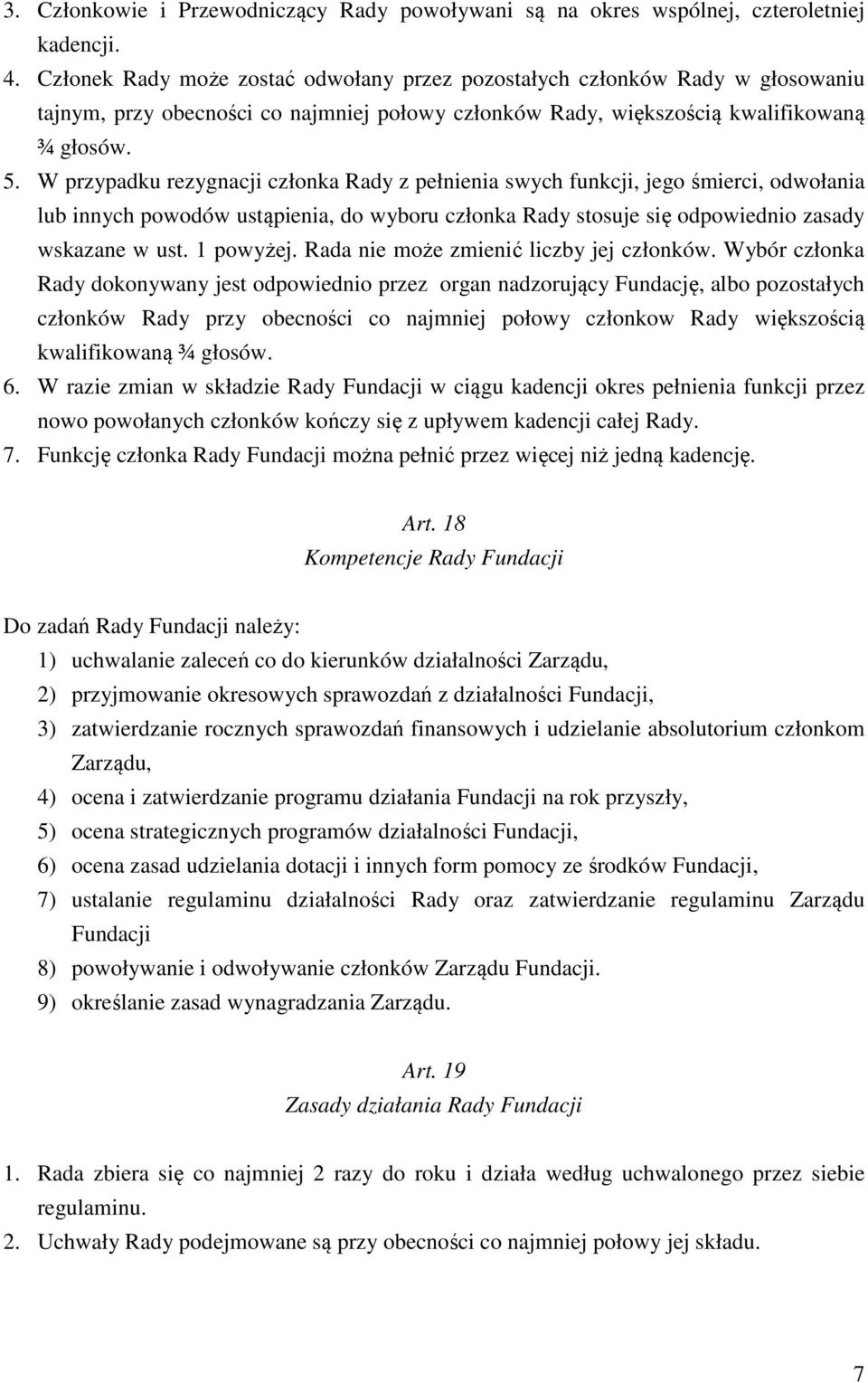 W przypadku rezygnacji członka Rady z pełnienia swych funkcji, jego śmierci, odwołania lub innych powodów ustąpienia, do wyboru członka Rady stosuje się odpowiednio zasady wskazane w ust. 1 powyżej.