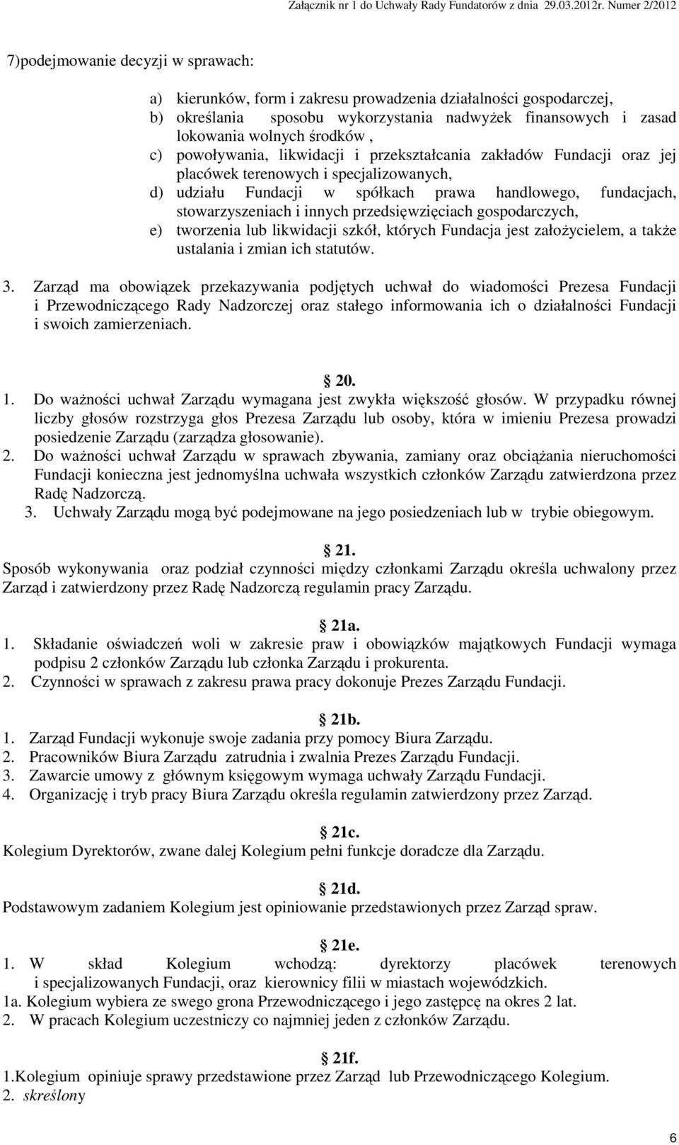 przedsięwzięciach gospodarczych, e) tworzenia lub likwidacji szkół, których Fundacja jest załoŝycielem, a takŝe ustalania i zmian ich statutów. 3.