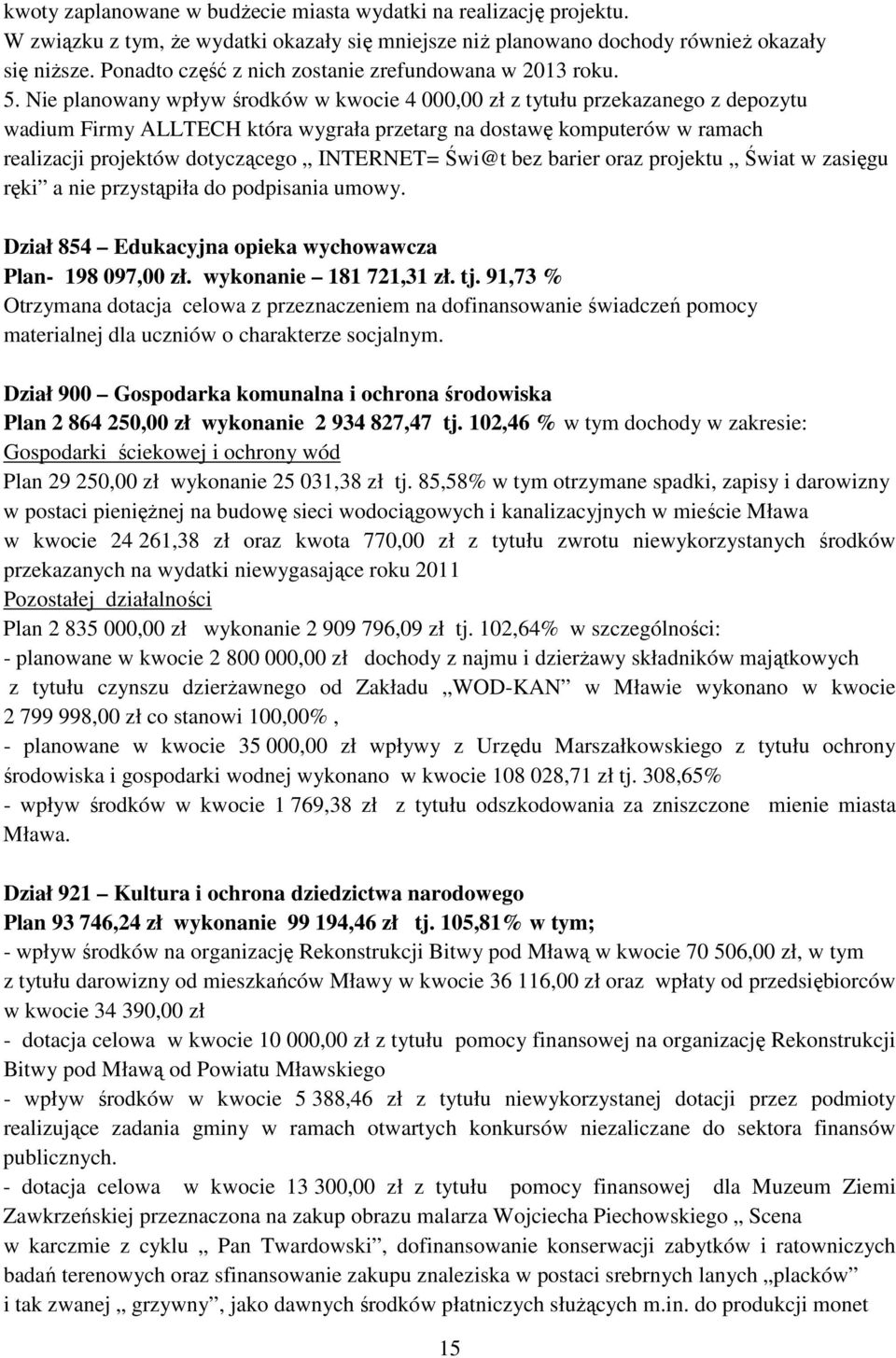 Nie planowany wpływ środków w kwocie 4 000,00 zł z tytułu przekazanego z depozytu wadium Firmy ALLTECH która wygrała przetarg na dostawę komputerów w ramach realizacji projektów dotyczącego INTERNET=