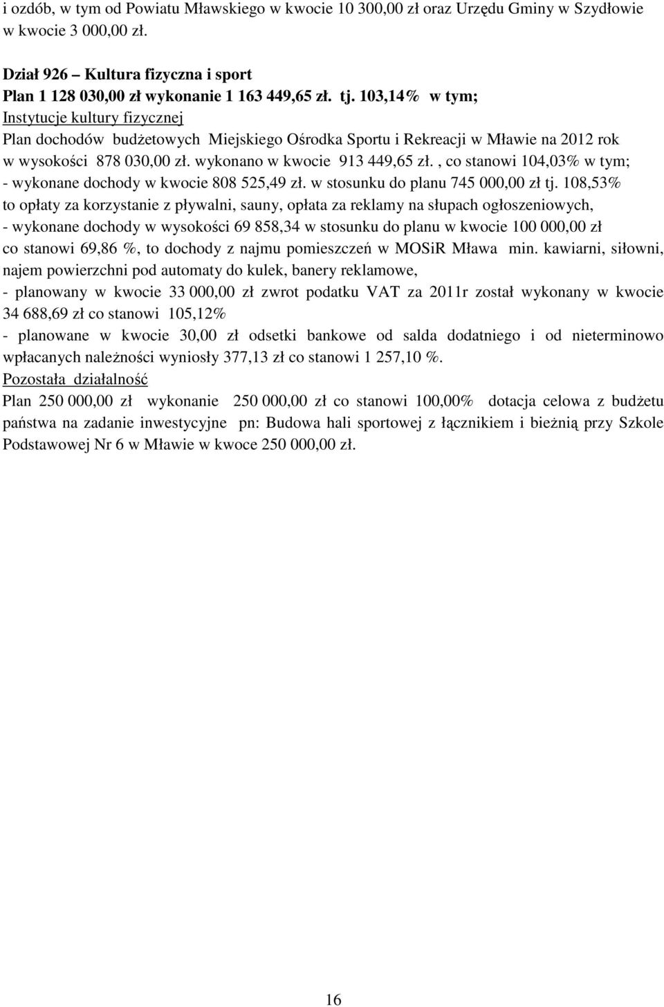 , co stanowi 104,03% w tym; - wykonane dochody w kwocie 808 525,49 zł. w stosunku do planu 745 000,00 zł tj.