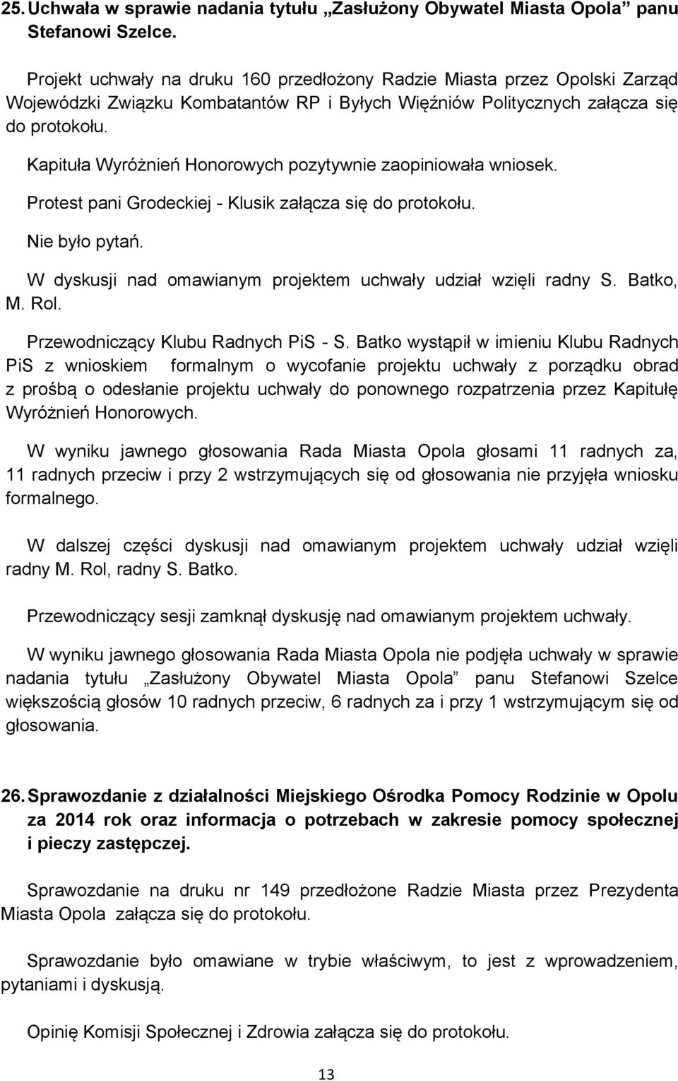 Kapituła Wyróżnień Honorowych pozytywnie zaopiniowała wniosek. Protest pani Grodeckiej - Klusik załącza się do protokołu. Nie było pytań.