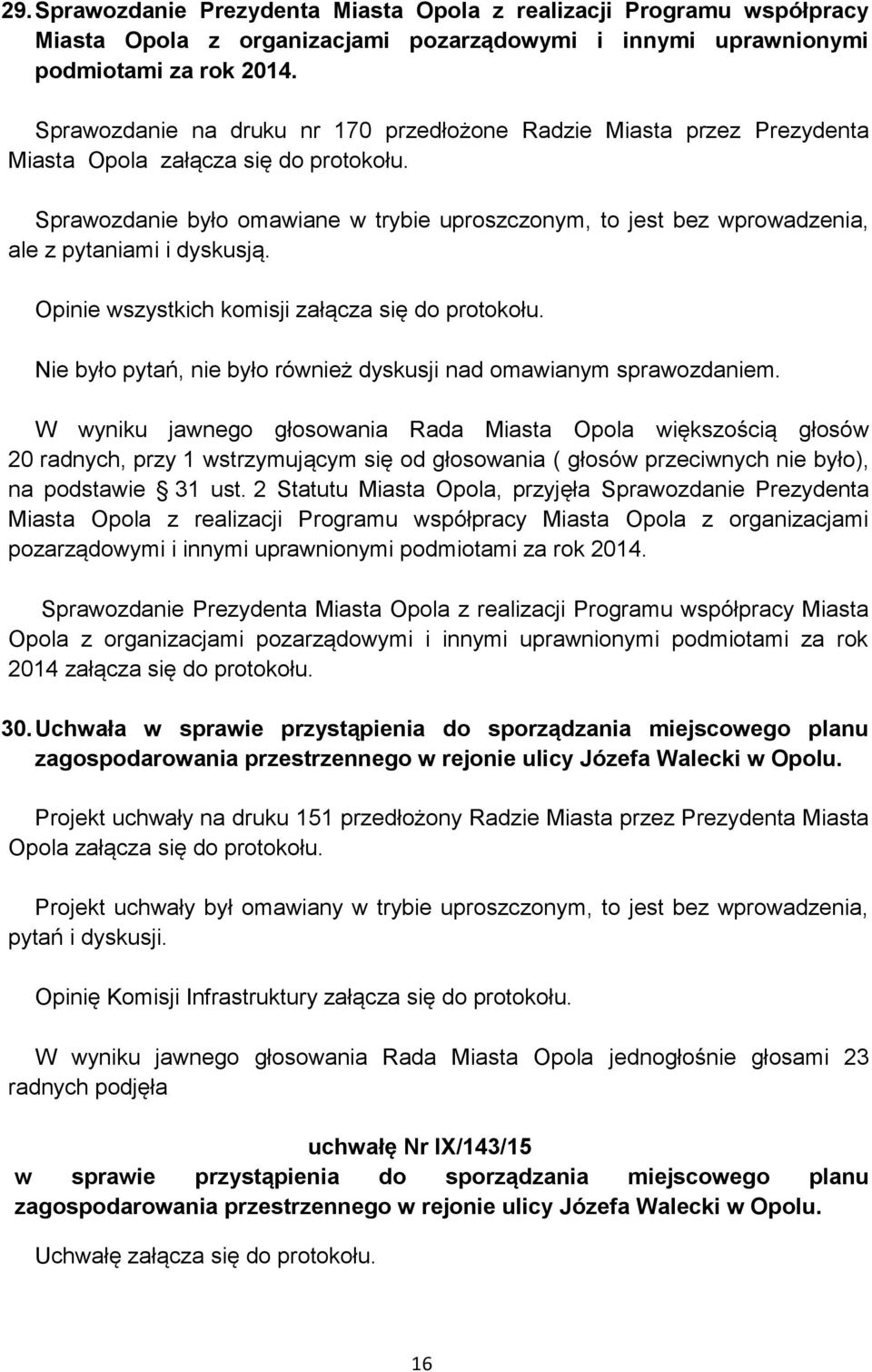 Sprawozdanie było omawiane w trybie uproszczonym, to jest bez wprowadzenia, ale z pytaniami i dyskusją. Opinie wszystkich komisji załącza się do protokołu.