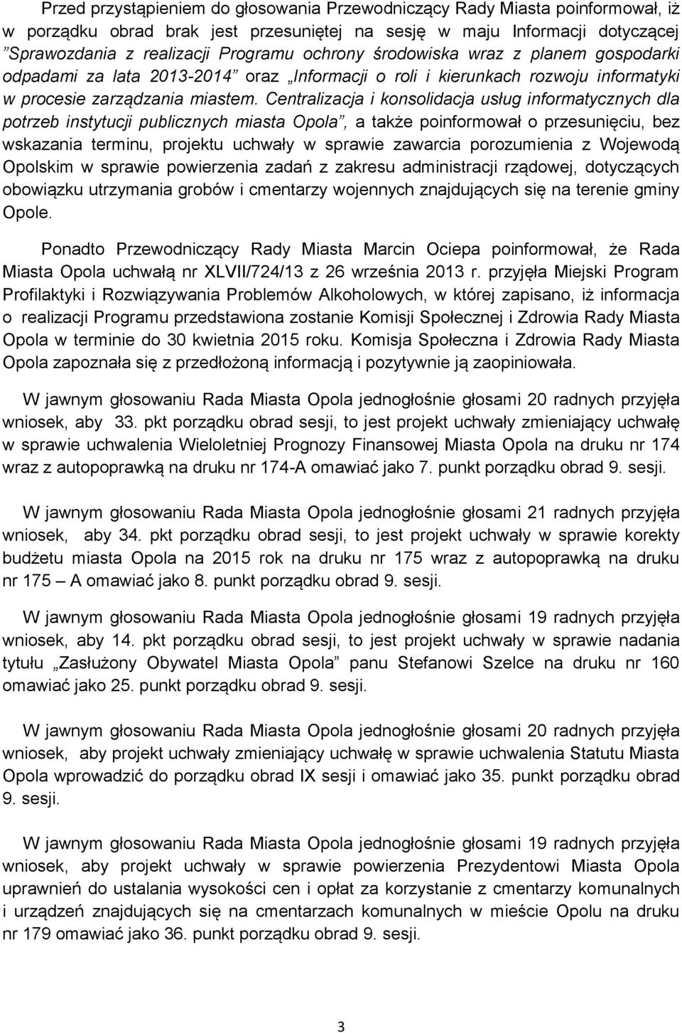 Centralizacja i konsolidacja usług informatycznych dla potrzeb instytucji publicznych miasta Opola, a także poinformował o przesunięciu, bez wskazania terminu, projektu uchwały w sprawie zawarcia