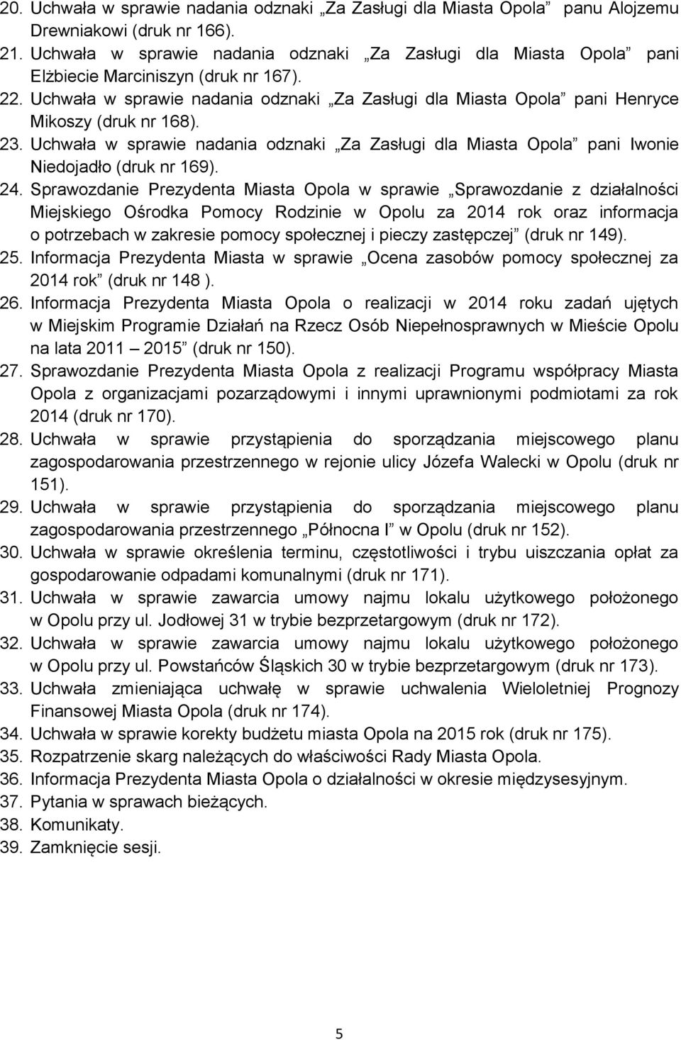 Uchwała w sprawie nadania odznaki Za Zasługi dla Miasta Opola pani Henryce Mikoszy (druk nr 168). 23.