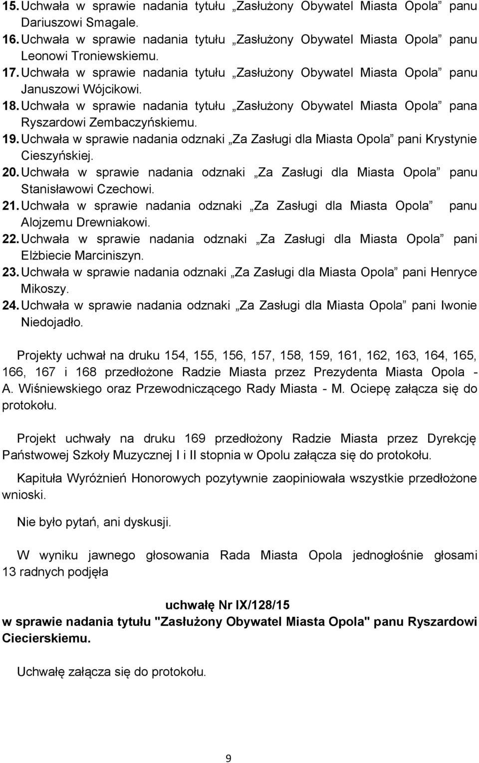 Uchwała w sprawie nadania odznaki Za Zasługi dla Miasta Opola pani Krystynie Cieszyńskiej. 20. Uchwała w sprawie nadania odznaki Za Zasługi dla Miasta Opola panu Stanisławowi Czechowi. 21.