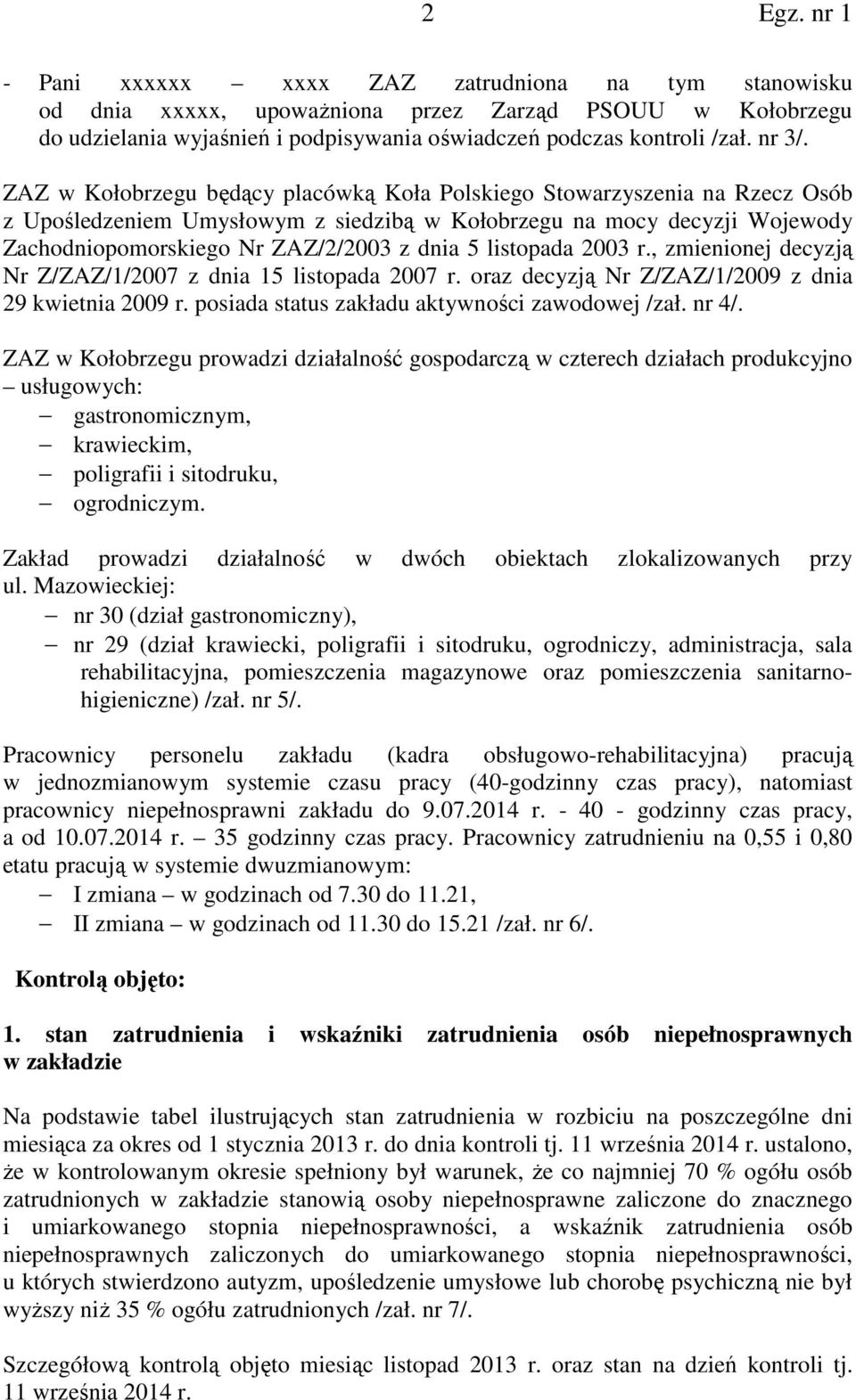 listopada 2003 r., zmienionej decyzją Nr Z/ZAZ/1/2007 z dnia 15 listopada 2007 r. oraz decyzją Nr Z/ZAZ/1/2009 z dnia 29 kwietnia 2009 r. posiada status zakładu aktywności zawodowej /zał. nr 4/.