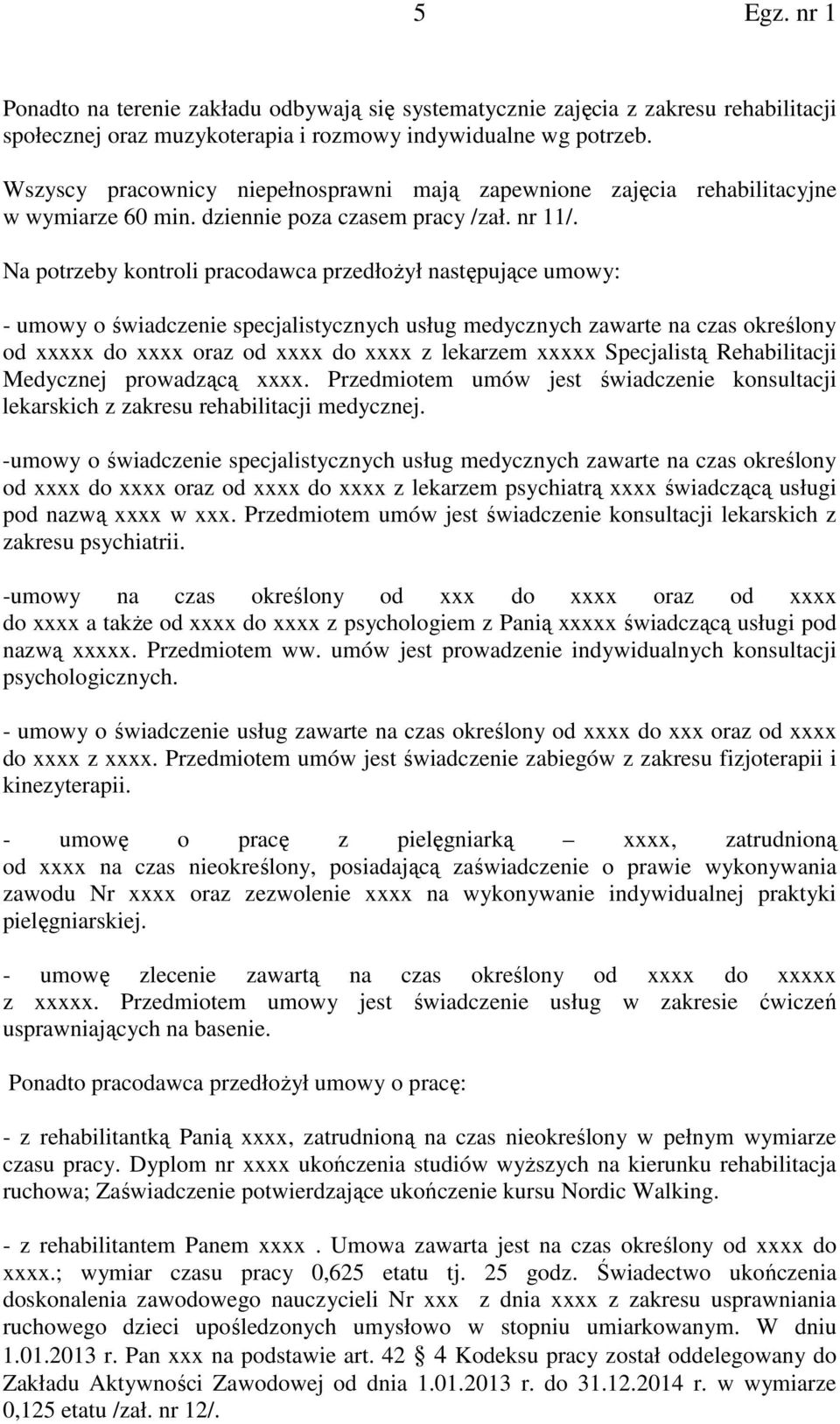 Na potrzeby kontroli pracodawca przedłożył następujące umowy: - umowy o świadczenie specjalistycznych usług medycznych zawarte na czas określony od xxxxx do xxxx oraz od xxxx do xxxx z lekarzem xxxxx