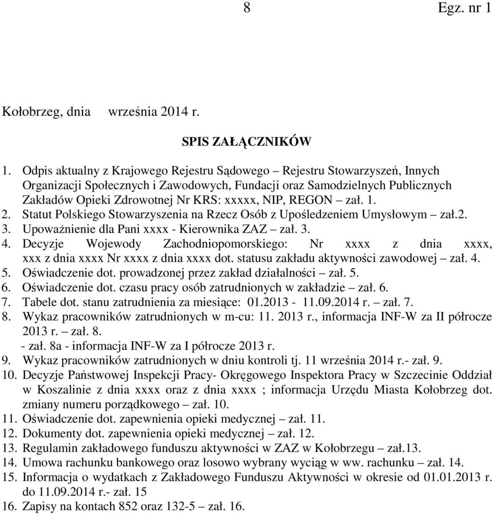 REGON zał. 1. 2. Statut Polskiego Stowarzyszenia na Rzecz Osób z Upośledzeniem Umysłowym zał.2. 3. Upoważnienie dla Pani xxxx - Kierownika ZAZ zał. 3. 4.