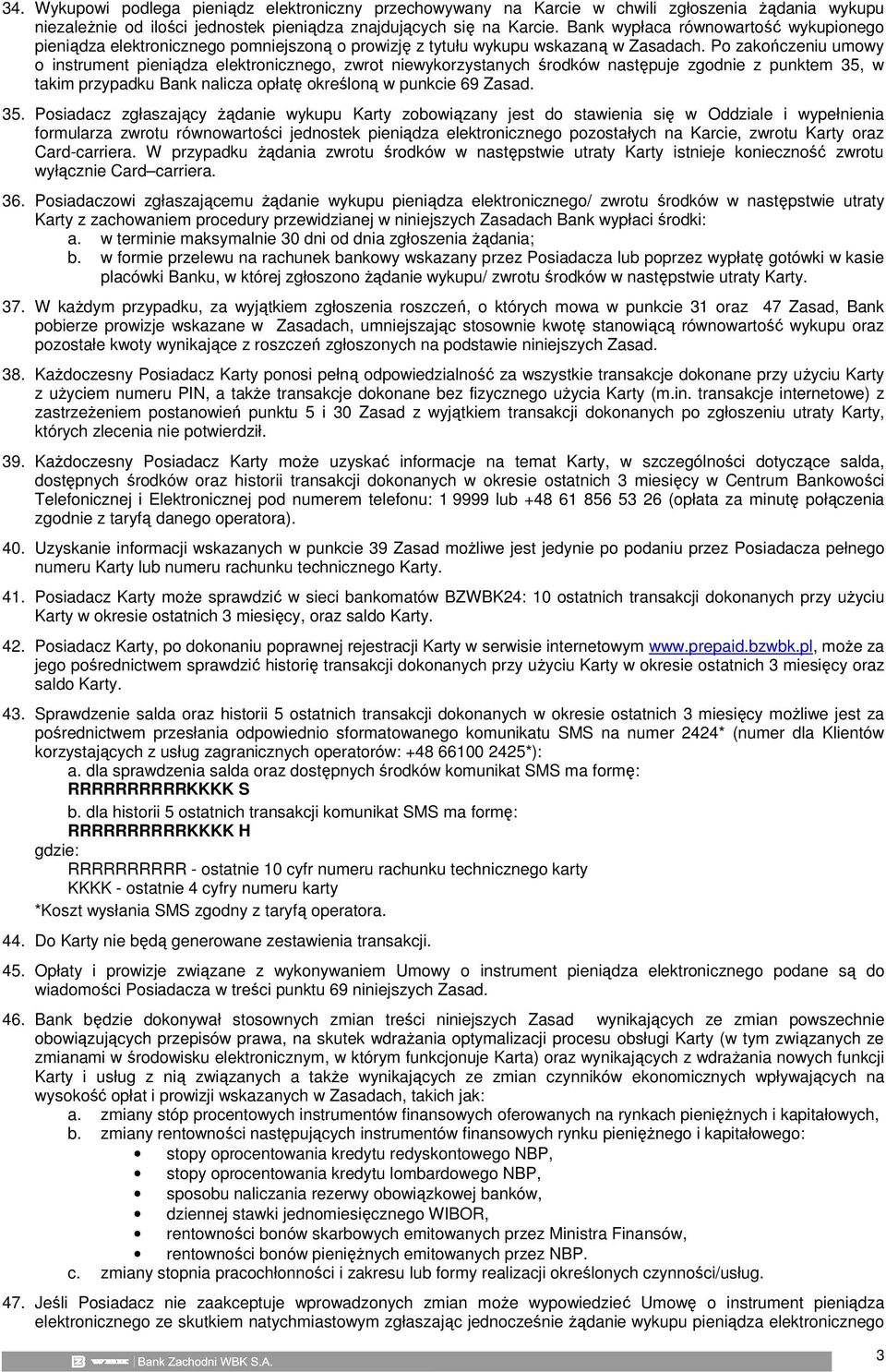 Po zakończeniu umowy o instrument pieniądza elektronicznego, zwrot niewykorzystanych środków następuje zgodnie z punktem 35,