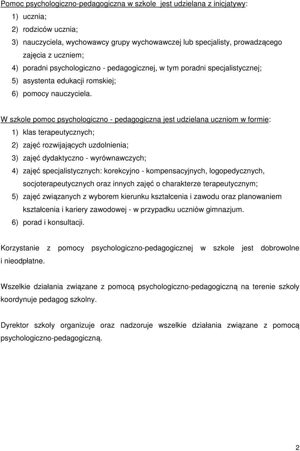 W szkole pomoc psychologiczno - pedagogiczna jest udzielana uczniom w formie: 1) klas terapeutycznych; 2) zajęć rozwijających uzdolnienia; 3) zajęć dydaktyczno - wyrównawczych; 4) zajęć