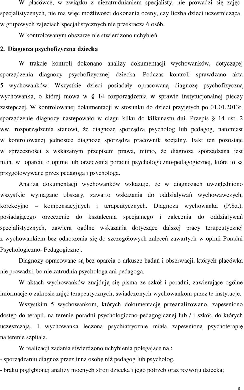 Diagnoza psychofizyczna dziecka W trakcie kontroli dokonano analizy dokumentacji wychowanków, dotyczącej sporządzenia diagnozy psychofizycznej dziecka. Podczas kontroli sprawdzano akta 5 wychowanków.