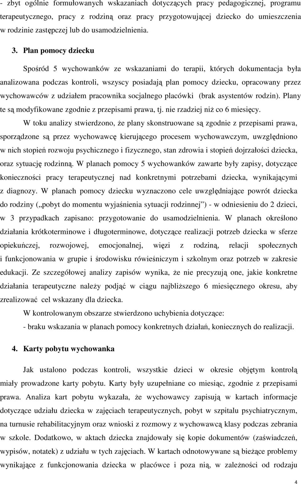 Plan pomocy dziecku Spośród 5 wychowanków ze wskazaniami do terapii, których dokumentacja była analizowana podczas kontroli, wszyscy posiadają plan pomocy dziecku, opracowany przez wychowawców z