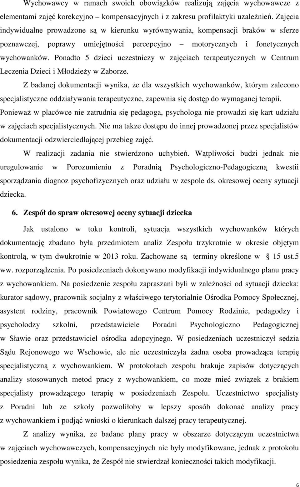 Ponadto 5 dzieci uczestniczy w zajęciach terapeutycznych w Centrum Leczenia Dzieci i Młodzieży w Zaborze.