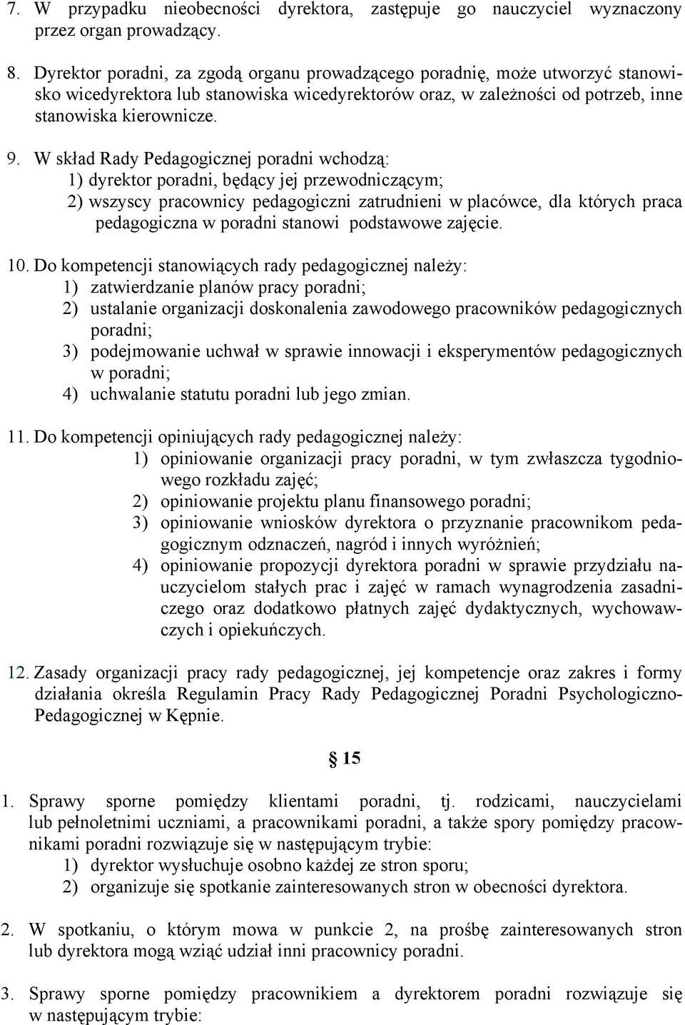 W skład Rady Pedagogicznej poradni wchodzą: 1) dyrektor poradni, będący jej przewodniczącym; 2) wszyscy pracownicy pedagogiczni zatrudnieni w placówce, dla których praca pedagogiczna w poradni