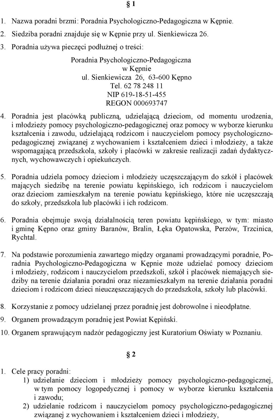 Poradnia jest placówką publiczną, udzielającą dzieciom, od momentu urodzenia, i młodzieży pomocy psychologiczno-pedagogicznej oraz pomocy w wyborze kierunku kształcenia i zawodu, udzielającą rodzicom