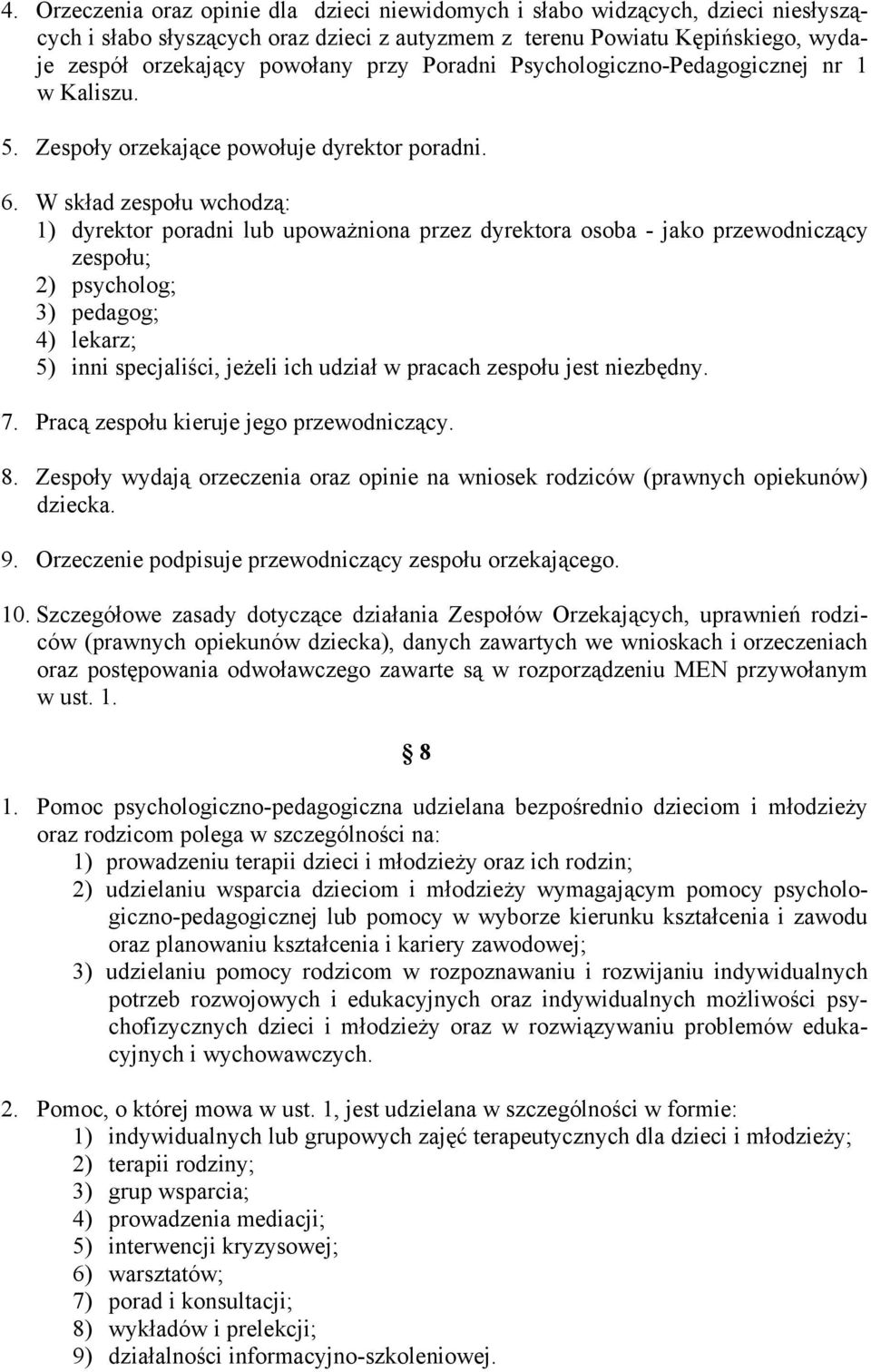 W skład zespołu wchodzą: 1) dyrektor poradni lub upoważniona przez dyrektora osoba - jako przewodniczący zespołu; 2) psycholog; 3) pedagog; 4) lekarz; 5) inni specjaliści, jeżeli ich udział w pracach