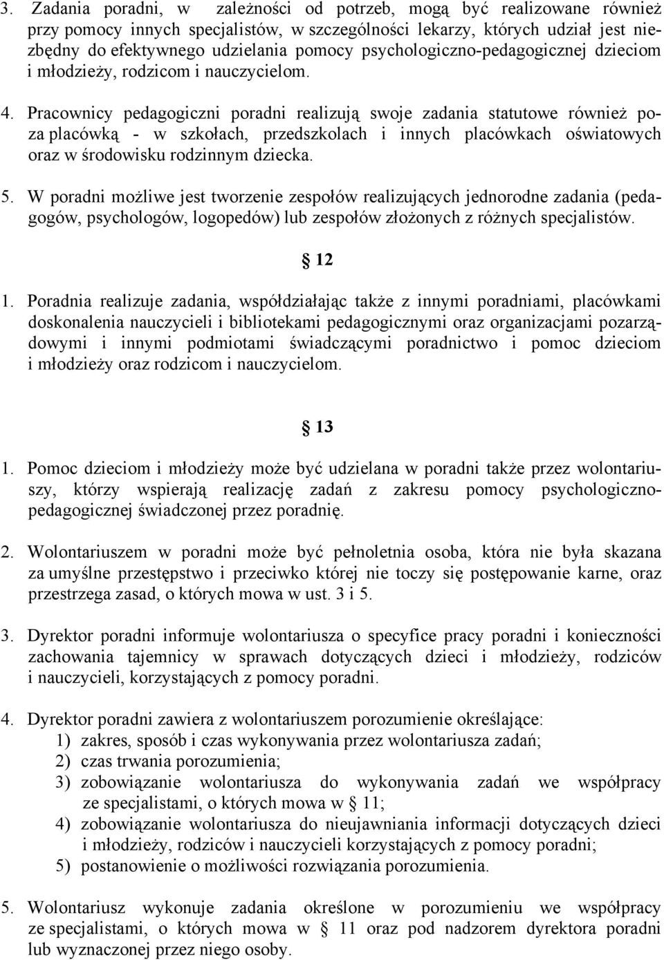 Pracownicy pedagogiczni poradni realizują swoje zadania statutowe również poza placówką - w szkołach, przedszkolach i innych placówkach oświatowych oraz w środowisku rodzinnym dziecka. 5.