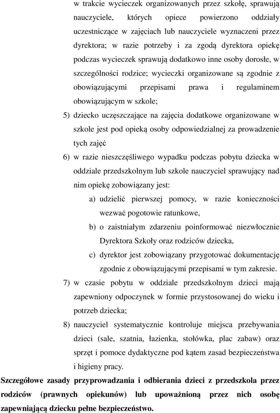 obowiązującym w szkole; 5) dziecko uczęszczające na zajęcia dodatkowe organizowane w szkole jest pod opieką osoby odpowiedzialnej za prowadzenie tych zajęć 6) w razie nieszczęśliwego wypadku podczas