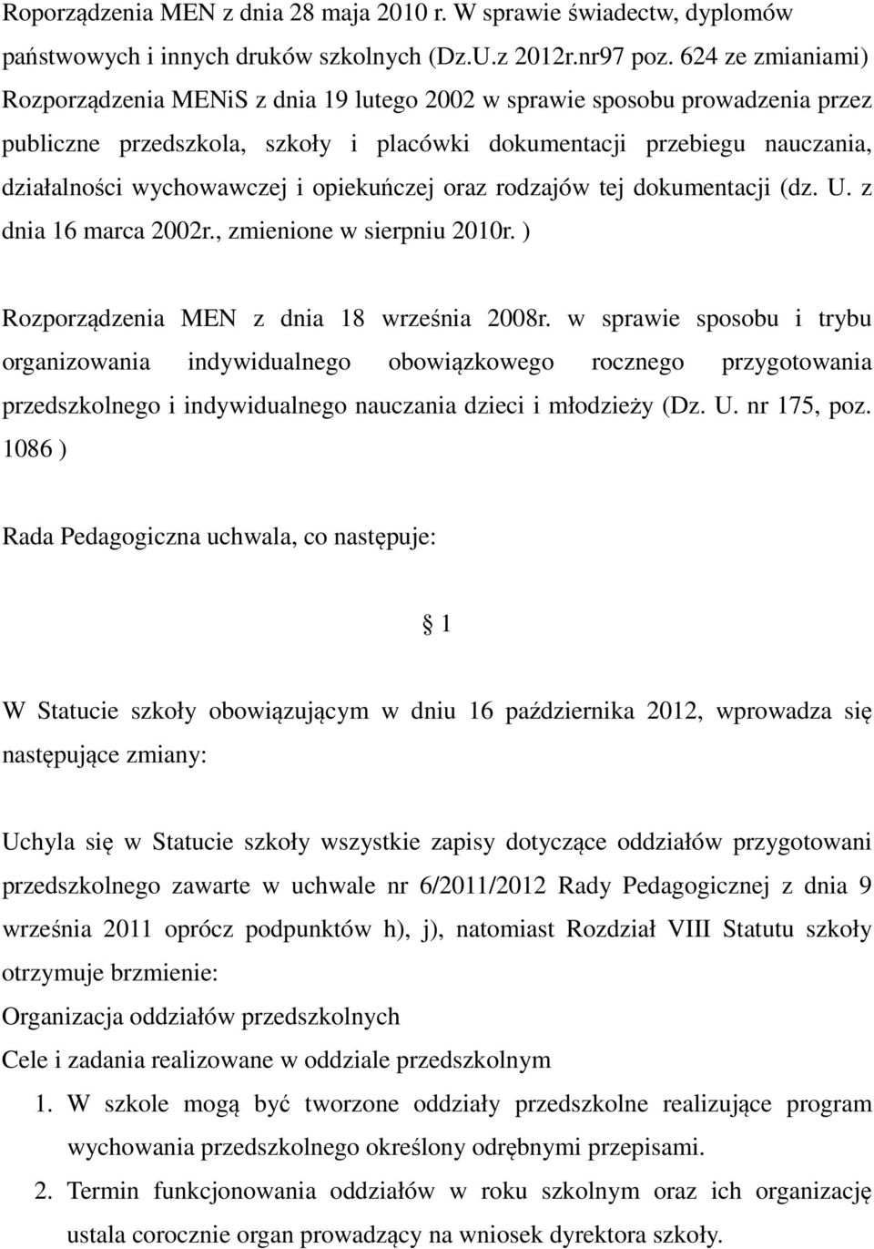 opiekuńczej oraz rodzajów tej dokumentacji (dz. U. z dnia 16 marca 2002r., zmienione w sierpniu 2010r. ) Rozporządzenia MEN z dnia 18 września 2008r.