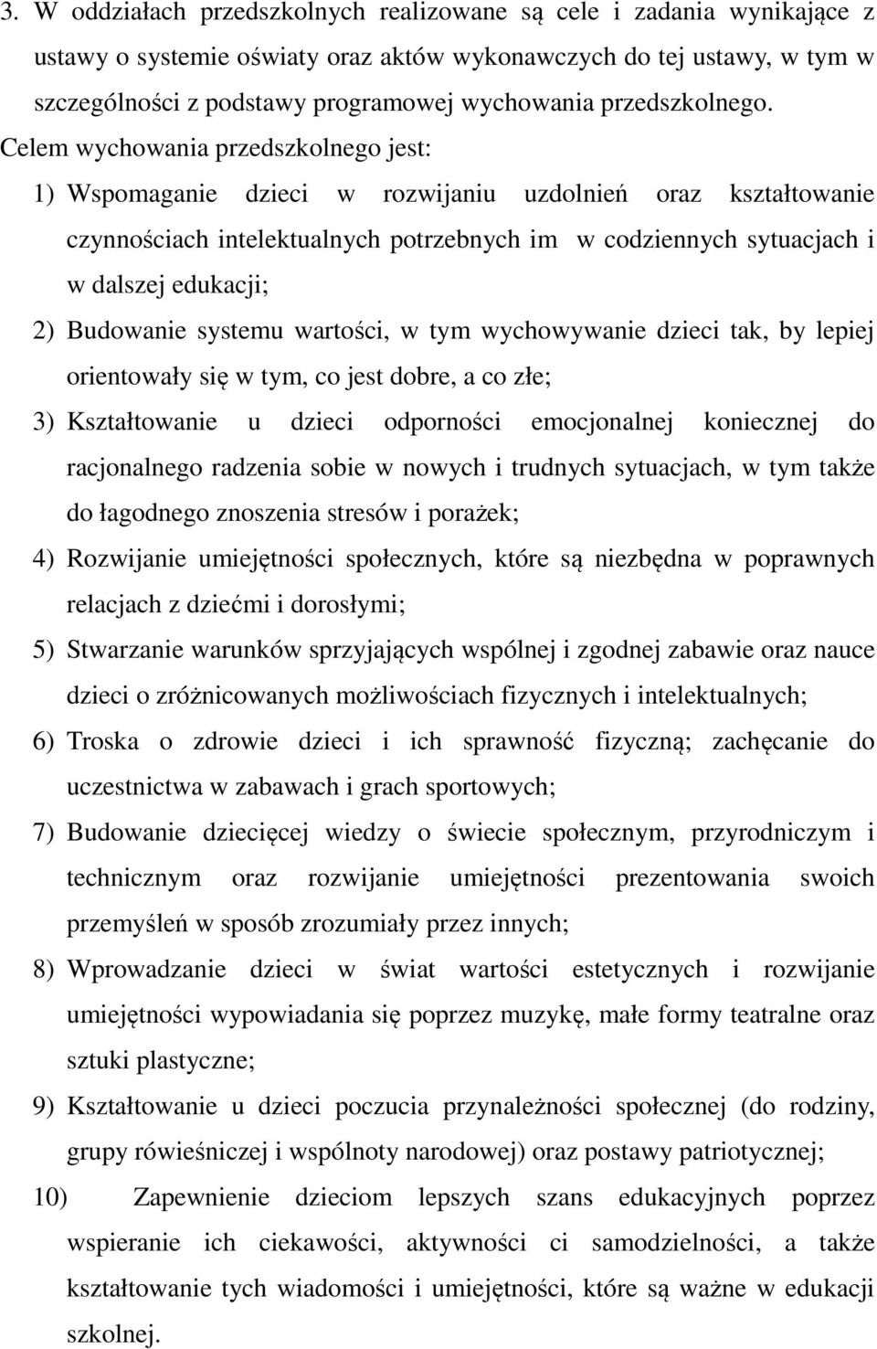 Celem wychowania przedszkolnego jest: 1) Wspomaganie dzieci w rozwijaniu uzdolnień oraz kształtowanie czynnościach intelektualnych potrzebnych im w codziennych sytuacjach i w dalszej edukacji; 2)