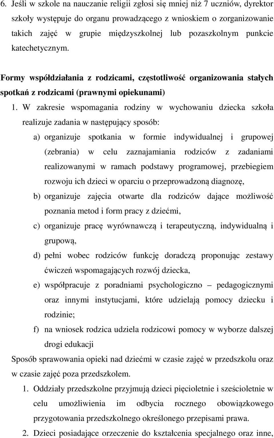 W zakresie wspomagania rodziny w wychowaniu dziecka szkoła realizuje zadania w następujący sposób: a) organizuje spotkania w formie indywidualnej i grupowej (zebrania) w celu zaznajamiania rodziców z