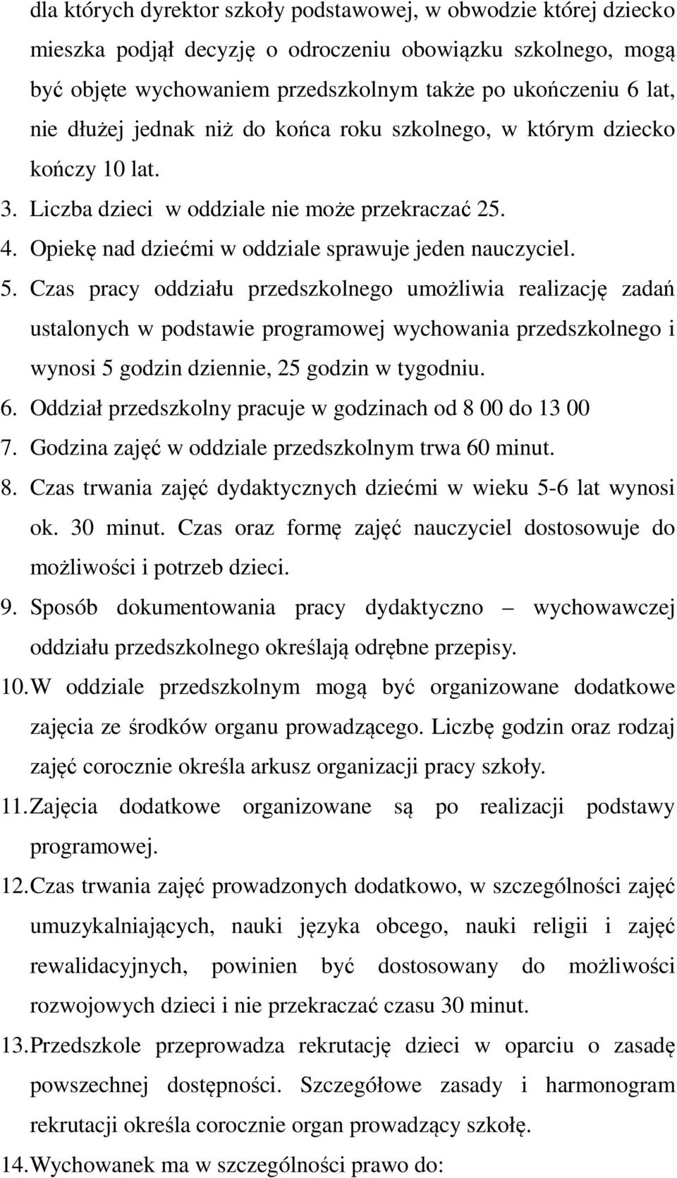 Czas pracy oddziału przedszkolnego umożliwia realizację zadań ustalonych w podstawie programowej wychowania przedszkolnego i wynosi 5 godzin dziennie, 25 godzin w tygodniu. 6.