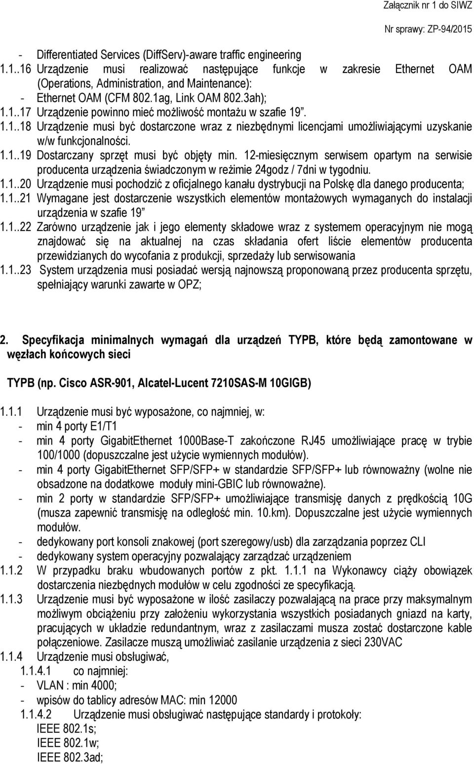 1.1..18 Urządzenie musi być dostarczone wraz z niezbędnymi licencjami umożliwiającymi uzyskanie w/w funkcjonalności. 1.1..19 Dostarczany sprzęt musi być objęty min.