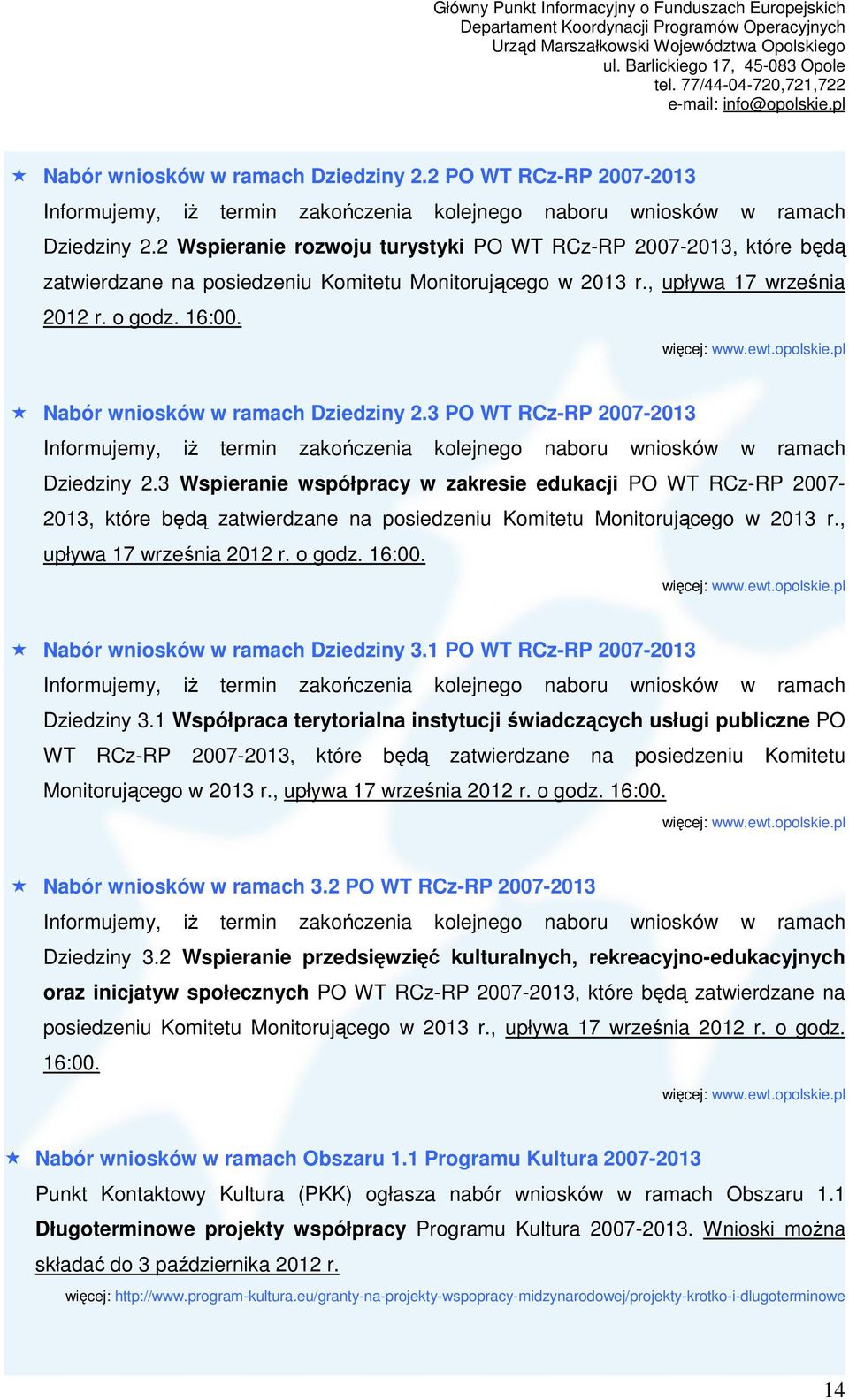 pl Nabór wniosków w ramach Dziedziny 2.3 PO WT RCz-RP 2007-2013 Informujemy, iŝ termin zakończenia kolejnego naboru wniosków w ramach Dziedziny 2.