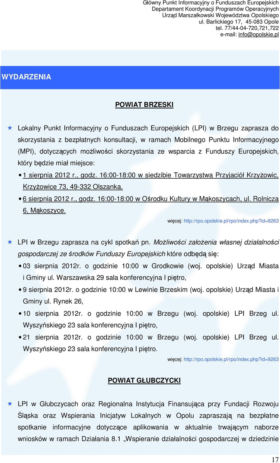 16:00-18:00 w siedzibie Towarzystwa Przyjaciół KrzyŜowic, KrzyŜowice 73, 49-332 Olszanka, 6 sierpnia 2012 r., godz. 16:00-18:00 w Ośrodku Kultury w Mąkoszycach, ul. Rolnicza 6, Mąkoszyce.