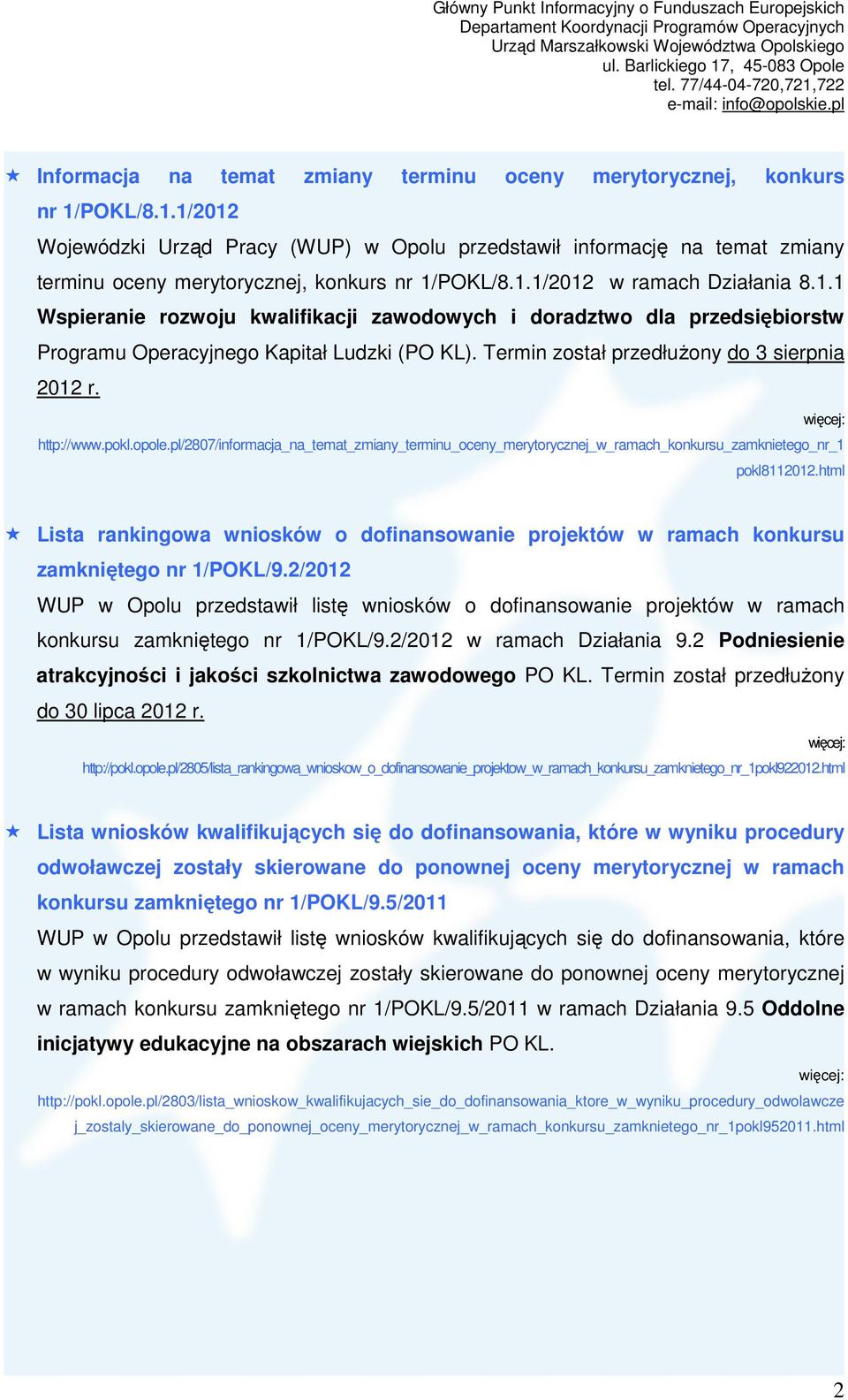 Termin został przedłuŝony do 3 sierpnia 2012 r. więcej: http://www.pokl.opole.pl/2807/informacja_na_temat_zmiany_terminu_oceny_merytorycznej_w_ramach_konkursu_zamknietego_nr_1 pokl8112012.