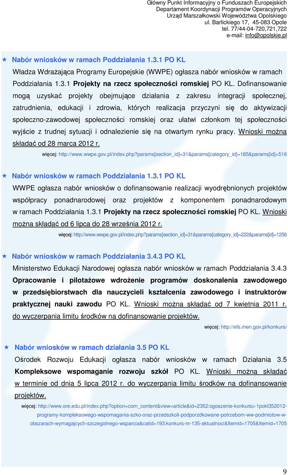 społeczności romskiej oraz ułatwi członkom tej społeczności wyjście z trudnej sytuacji i odnalezienie się na otwartym rynku pracy. Wnioski moŝna składać od 28 marca 2012 r. więcej: http://www.wwpe.